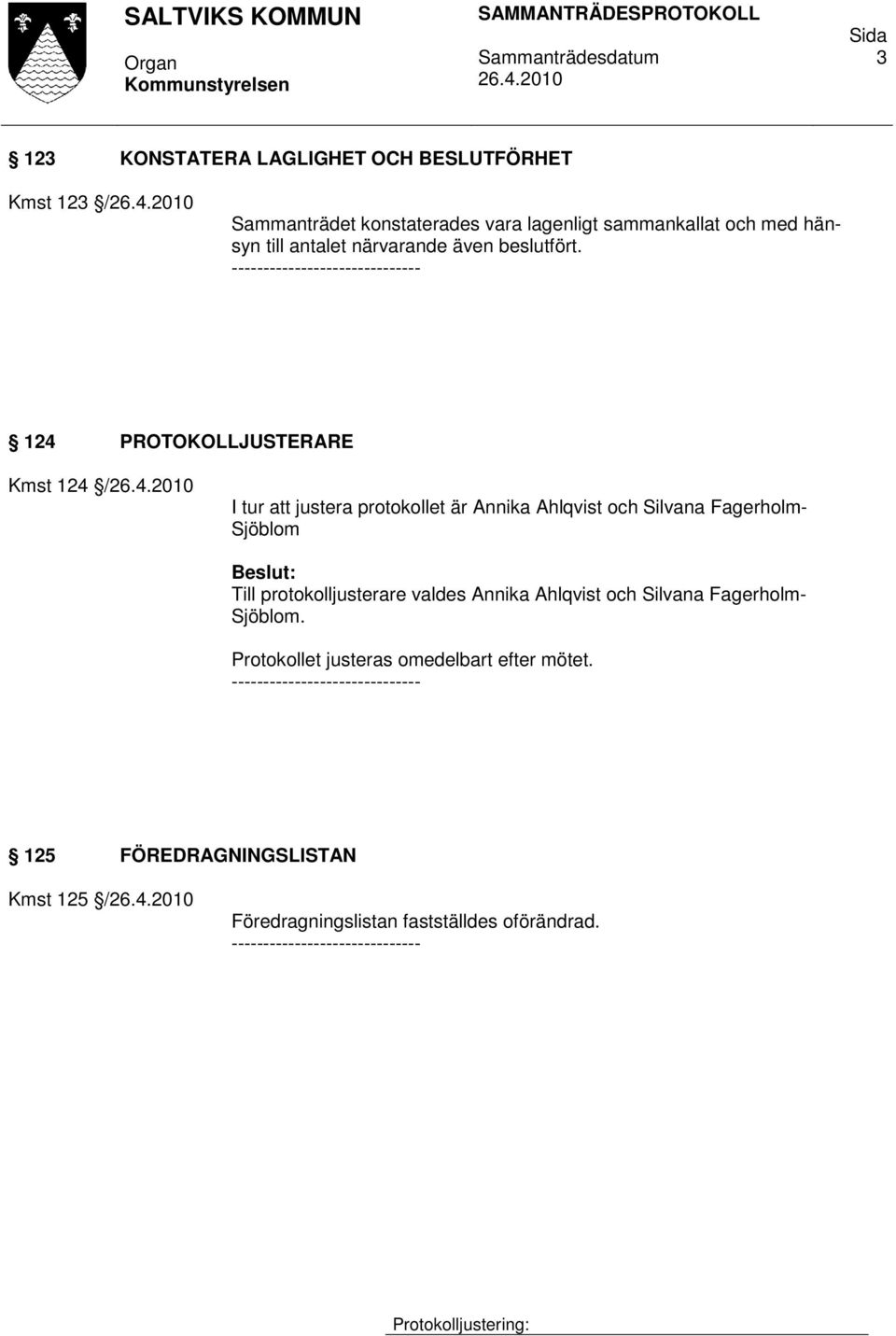 --- 124 PROTOKOLLJUSTERARE Kmst 124 / I tur att justera protokollet är Annika Ahlqvist och Silvana Fagerholm- Sjöblom Till