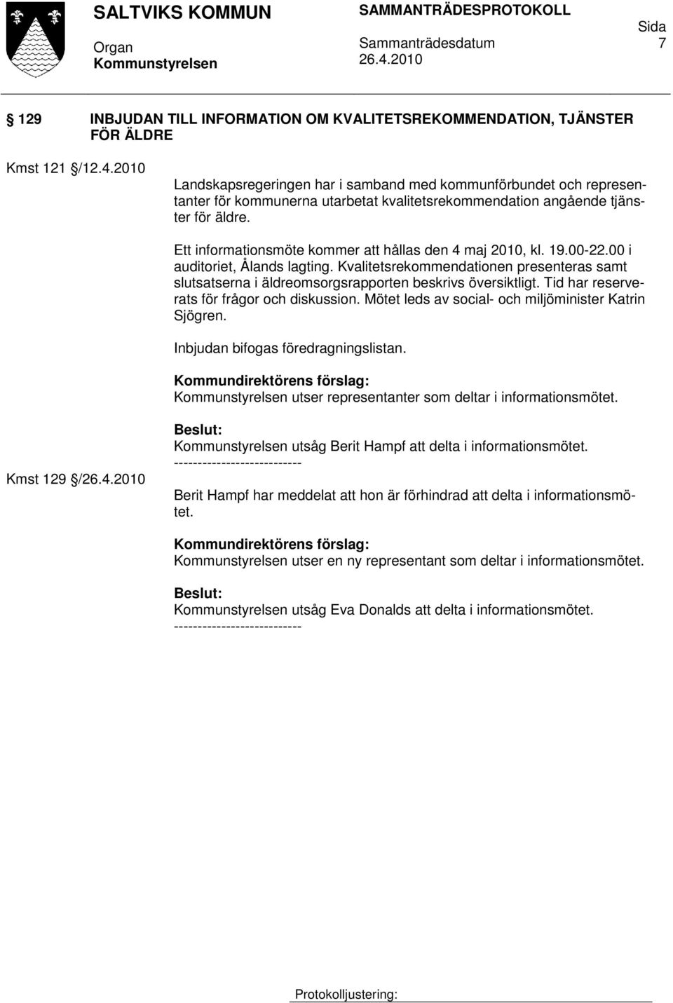 Ett informationsmöte kommer att hållas den 4 maj 2010, kl. 19.00-22.00 i auditoriet, Ålands lagting.