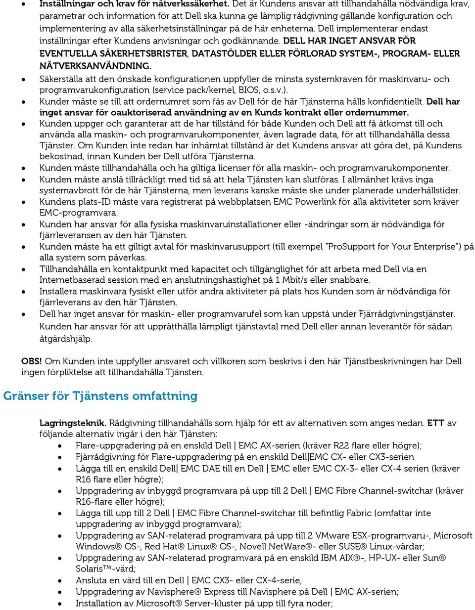 säkerhetsinställningar på de här enheterna. Dell implementerar endast inställningar efter Kundens anvisningar och godkännande.