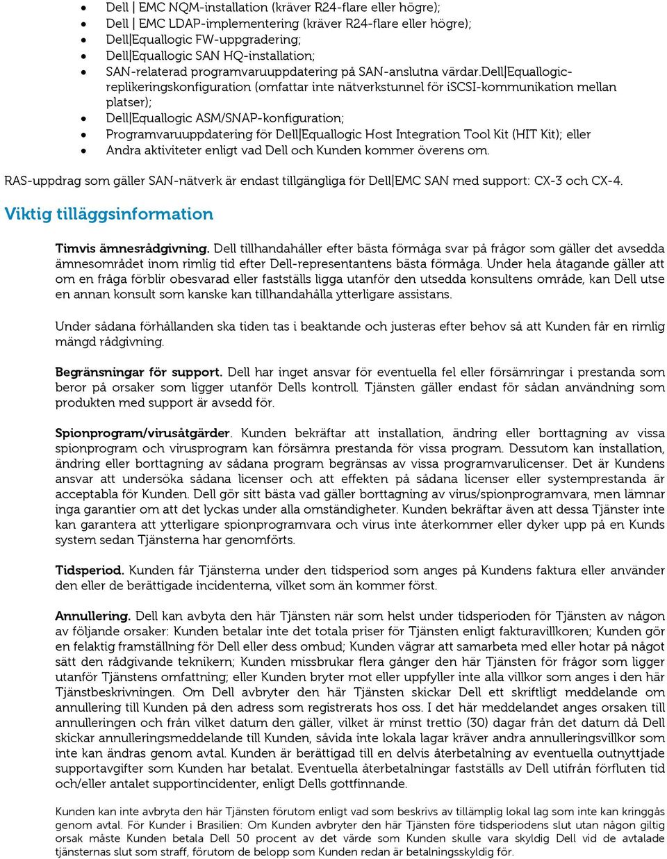 dell Equallogicreplikeringskonfiguration (omfattar inte nätverkstunnel för iscsi-kommunikation mellan platser); Dell Equallogic ASM/SNAP-konfiguration; Programvaruuppdatering för Dell Equallogic Host