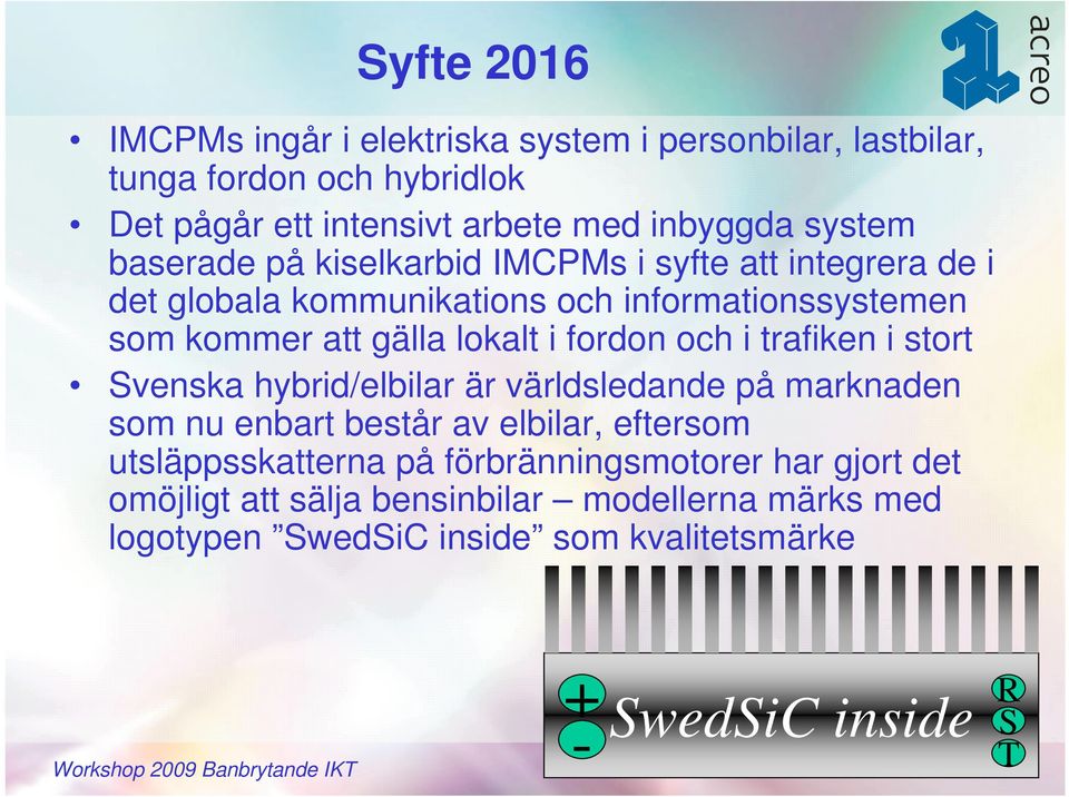 fordon och i trafiken i stort Svenska hybrid/elbilar är världsledande på marknaden som nu enbart består av elbilar, eftersom utsläppsskatterna på