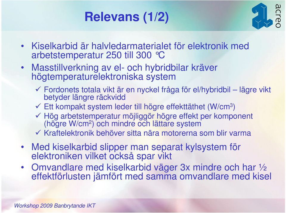 effekttäthet (W/cm 3 ) Hög arbetstemperatur möjliggör högre effekt per komponent (högre W/cm 2 ) och mindre och lättare system Kraftelektronik behöver sitta nära motorerna