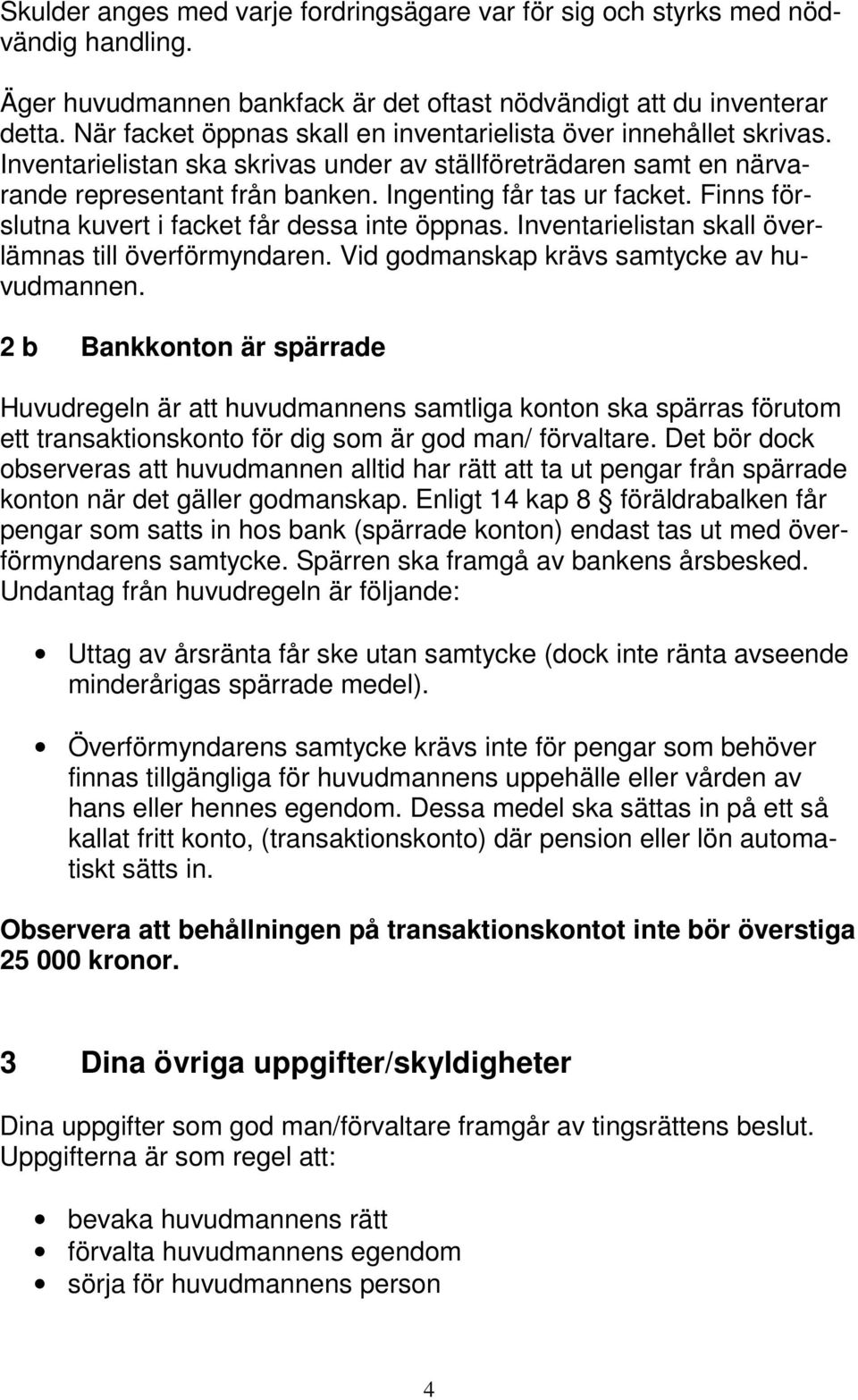 Finns förslutna kuvert i facket får dessa inte öppnas. Inventarielistan skall överlämnas till överförmyndaren. Vid godmanskap krävs samtycke av huvudmannen.