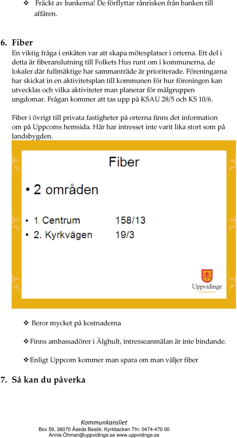 Föreningarna har skickat in en aktivitetsplan till kommunen för hur föreningen kan utvecklas och vilka aktiviteter man planerar för målgruppen ungdomar.