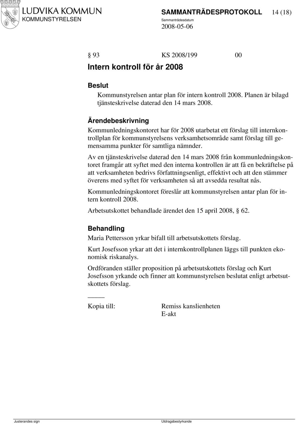 Av en tjänsteskrivelse daterad den 14 mars 2008 från kommunledningskontoret framgår att syftet med den interna kontrollen är att få en bekräftelse på att verksamheten bedrivs författningsenligt,