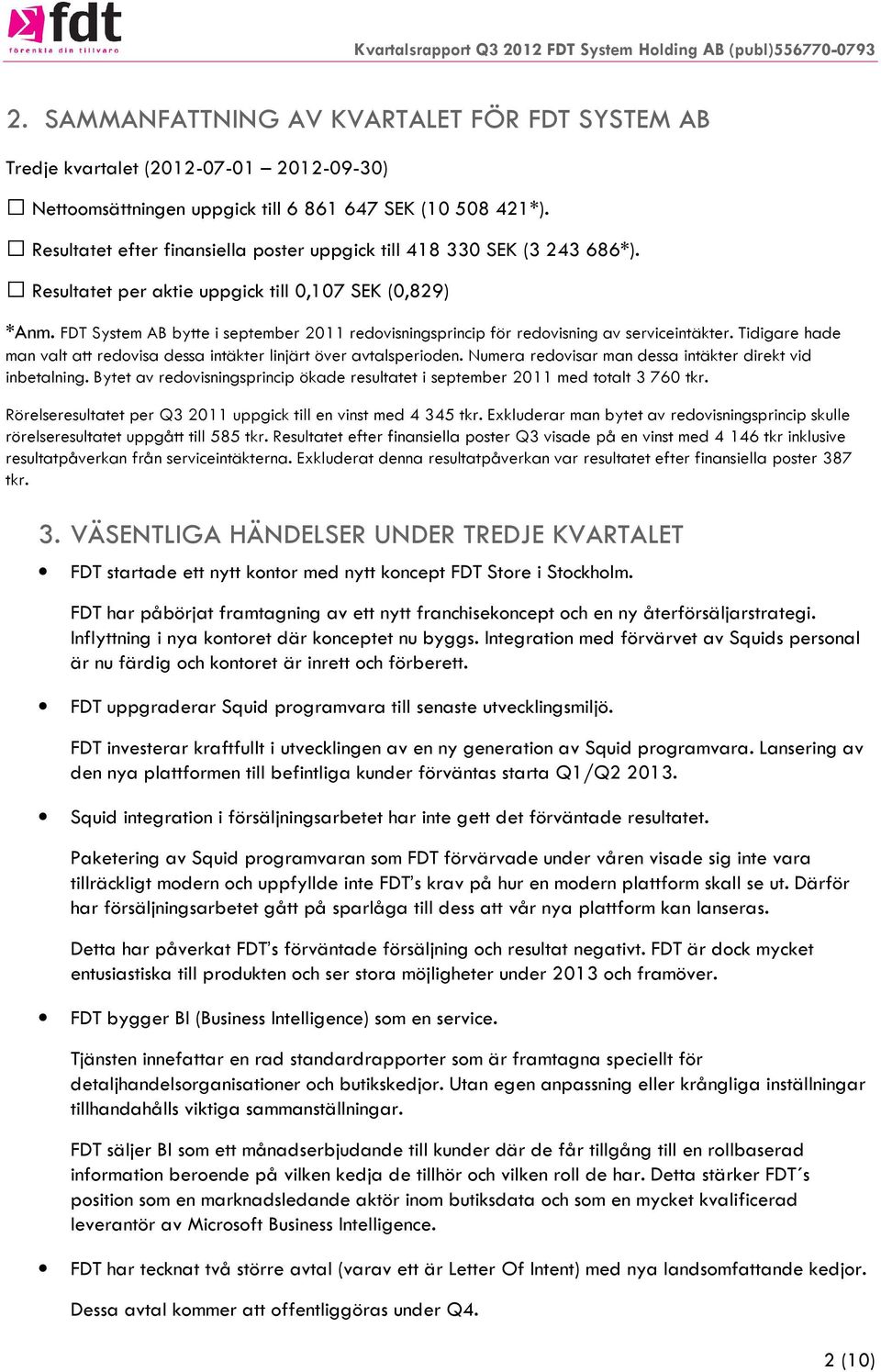 FDT System AB bytte i september 2011 redovisningsprincip för redovisning av serviceintäkter. Tidigare hade man valt att redovisa dessa intäkter linjärt över avtalsperioden.