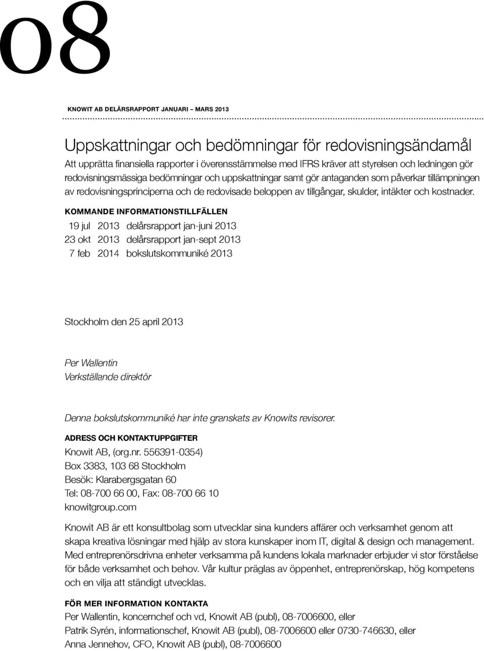 Kommande informationstillfällen 19 jul 2013 delårsrapport jan-juni 2013 23 okt 2013 delårsrapport jan-sept 2013 7 feb 2014 bokslutskommuniké 2013 Stockholm den 25 april 2013 Per Wallentin