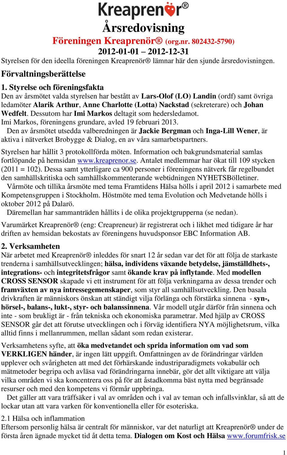 Wedfelt. Dessutom har Imi Markos deltagit som hedersledamot. Imi Markos, föreningens grundare, avled 19 februari 2013.