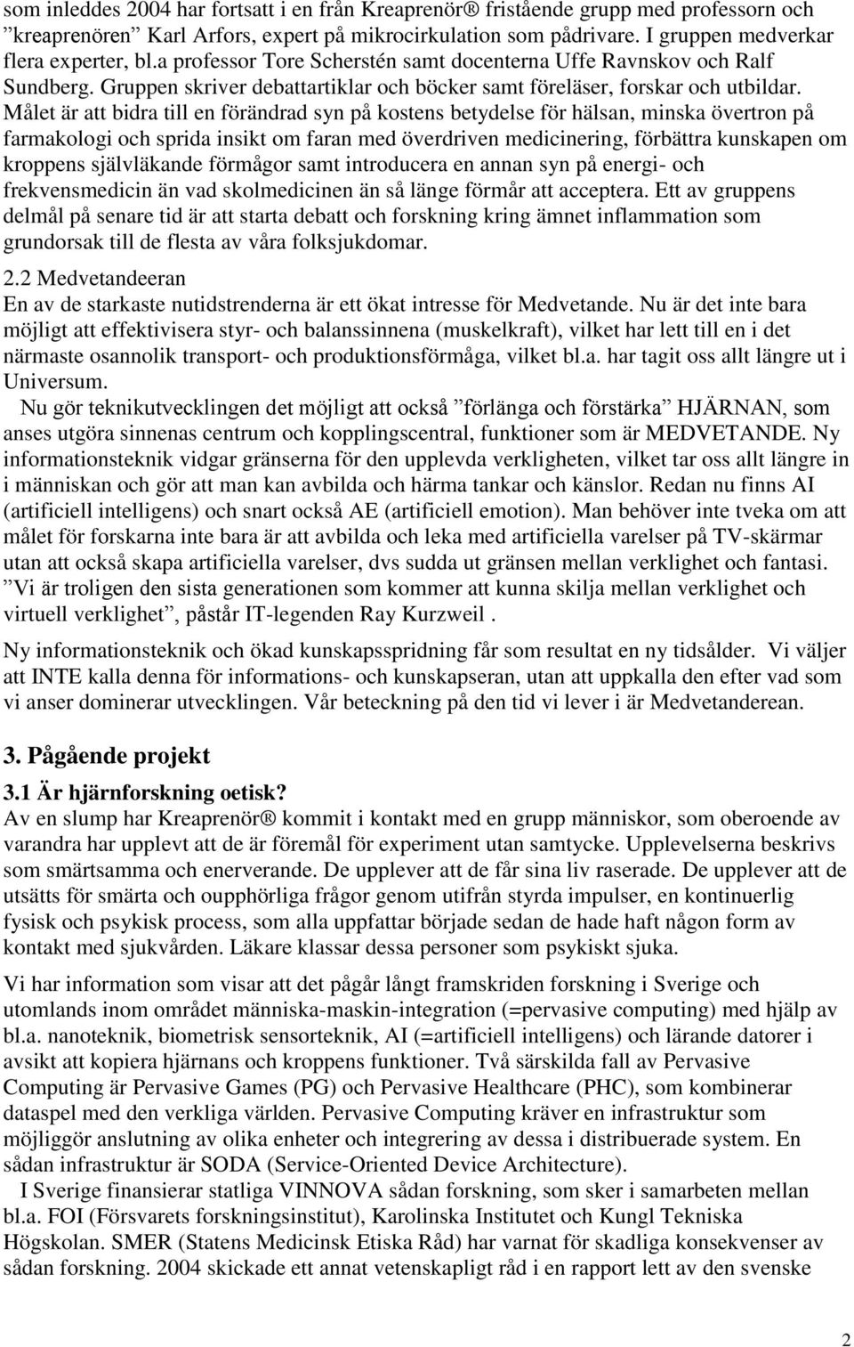 Målet är att bidra till en förändrad syn på kostens betydelse för hälsan, minska övertron på farmakologi och sprida insikt om faran med överdriven medicinering, förbättra kunskapen om kroppens