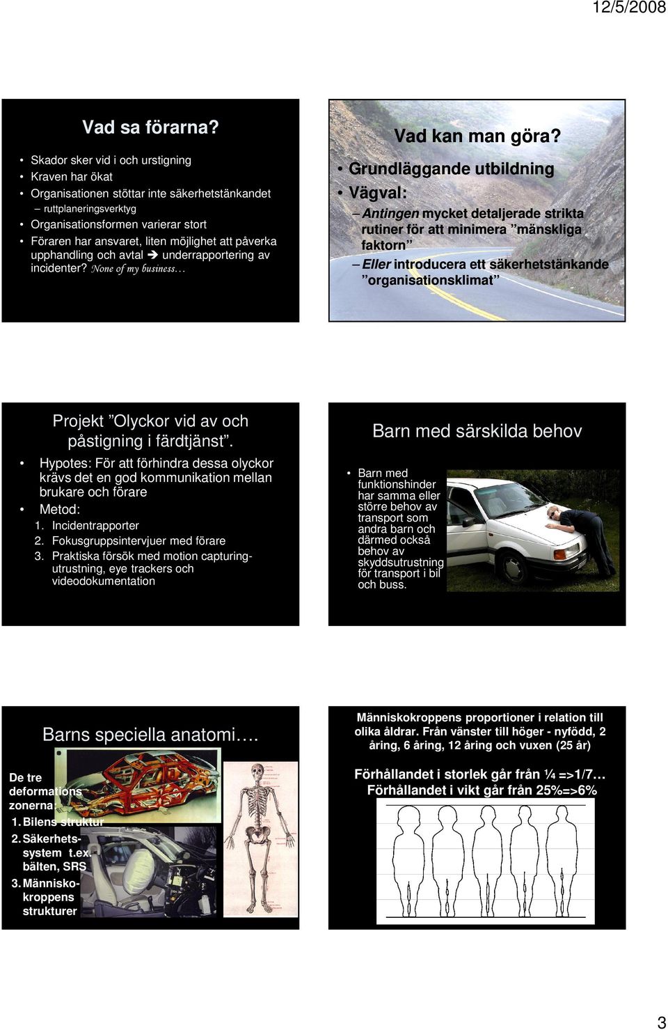 None of my business Antingen mycket detaljerade strikta rutiner för att minimera mänskliga faktorn Eller introducera ett säkerhetstänkande organisationsklimat Projekt Olyckor vid av och påstigning i