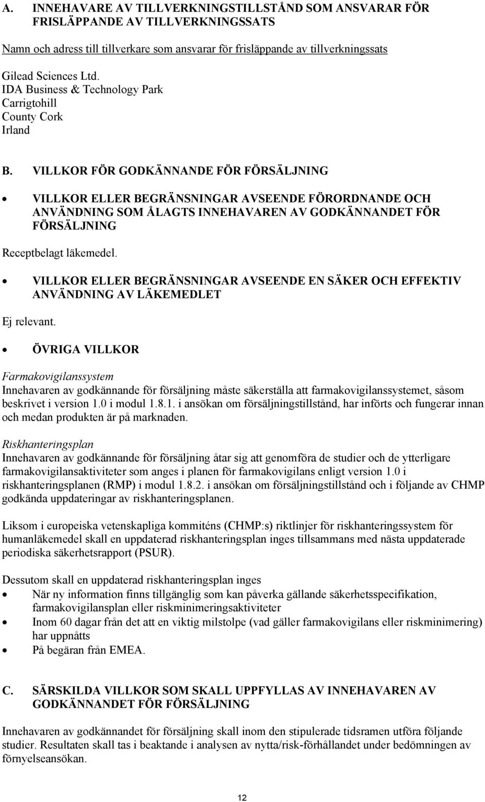 VILLKOR FÖR GODKÄNNANDE FÖR FÖRSÄLJNING VILLKOR ELLER BEGRÄNSNINGAR AVSEENDE FÖRORDNANDE OCH ANVÄNDNING SOM ÅLAGTS INNEHAVAREN AV GODKÄNNANDET FÖR FÖRSÄLJNING Receptbelagt läkemedel.