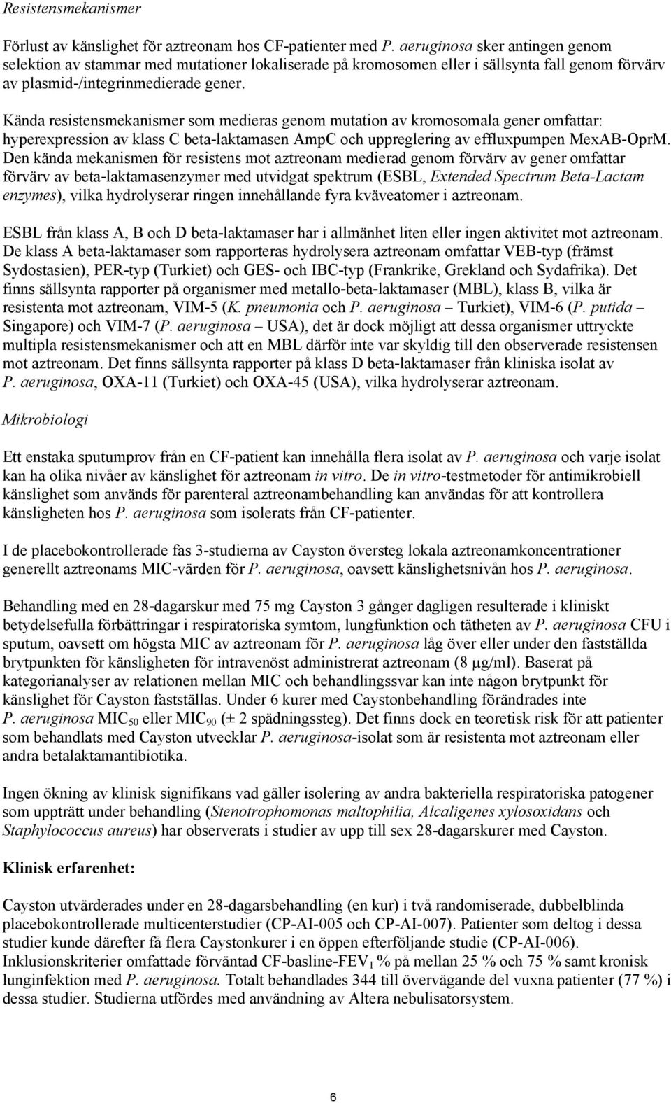 Kända resistensmekanismer som medieras genom mutation av kromosomala gener omfattar: hyperexpression av klass C beta-laktamasen AmpC och uppreglering av effluxpumpen MexAB-OprM.