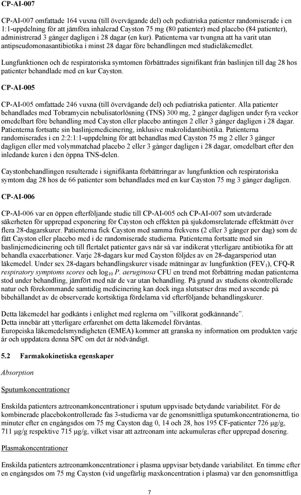 Lungfunktionen och de respiratoriska symtomen förbättrades signifikant från baslinjen till dag 28 hos patienter behandlade med en kur Cayston.