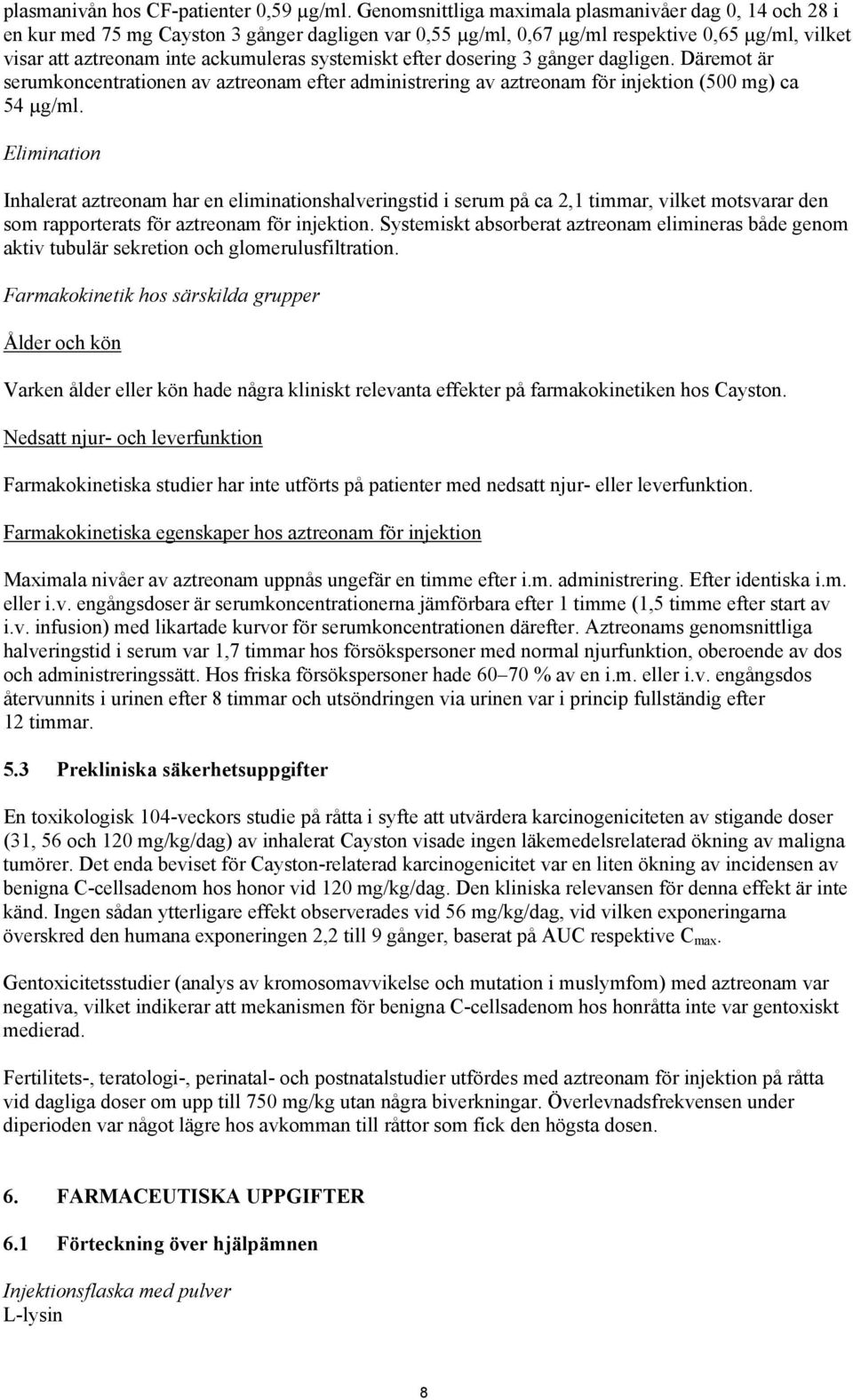 systemiskt efter dosering 3 gånger dagligen. Däremot är serumkoncentrationen av aztreonam efter administrering av aztreonam för injektion (500 mg) ca 54 µg/ml.