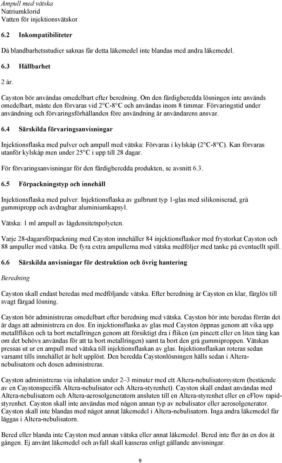 Förvaringstid under användning och förvaringsförhållanden före användning är användarens ansvar. 6.