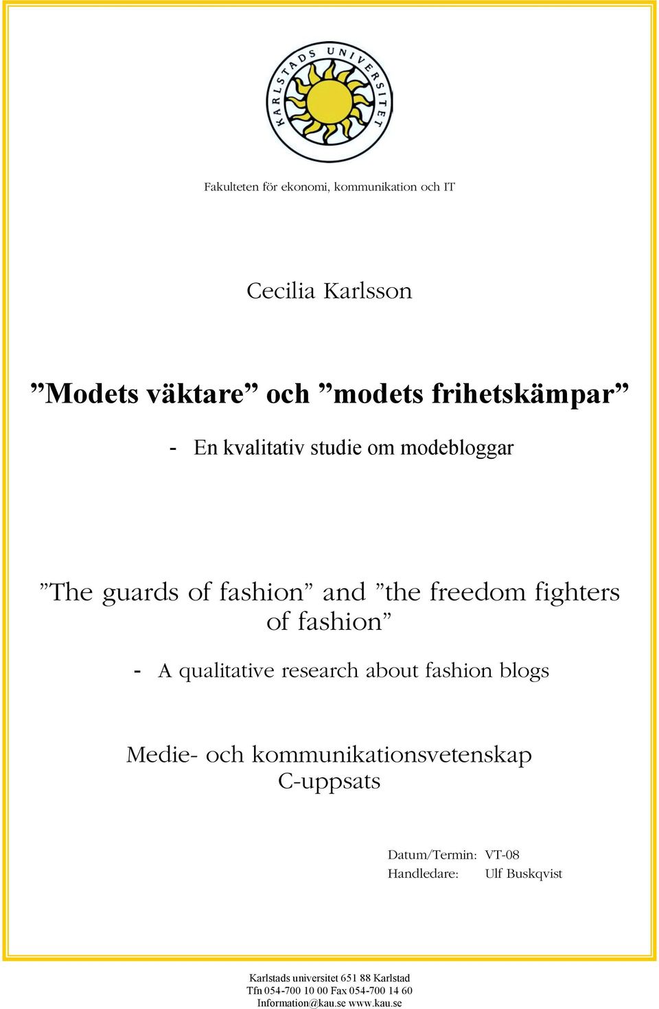 research about fashion blogs Medie- och kommunikationsvetenskap C-uppsats Datum/Termin: VT-08 Handledare: Ulf