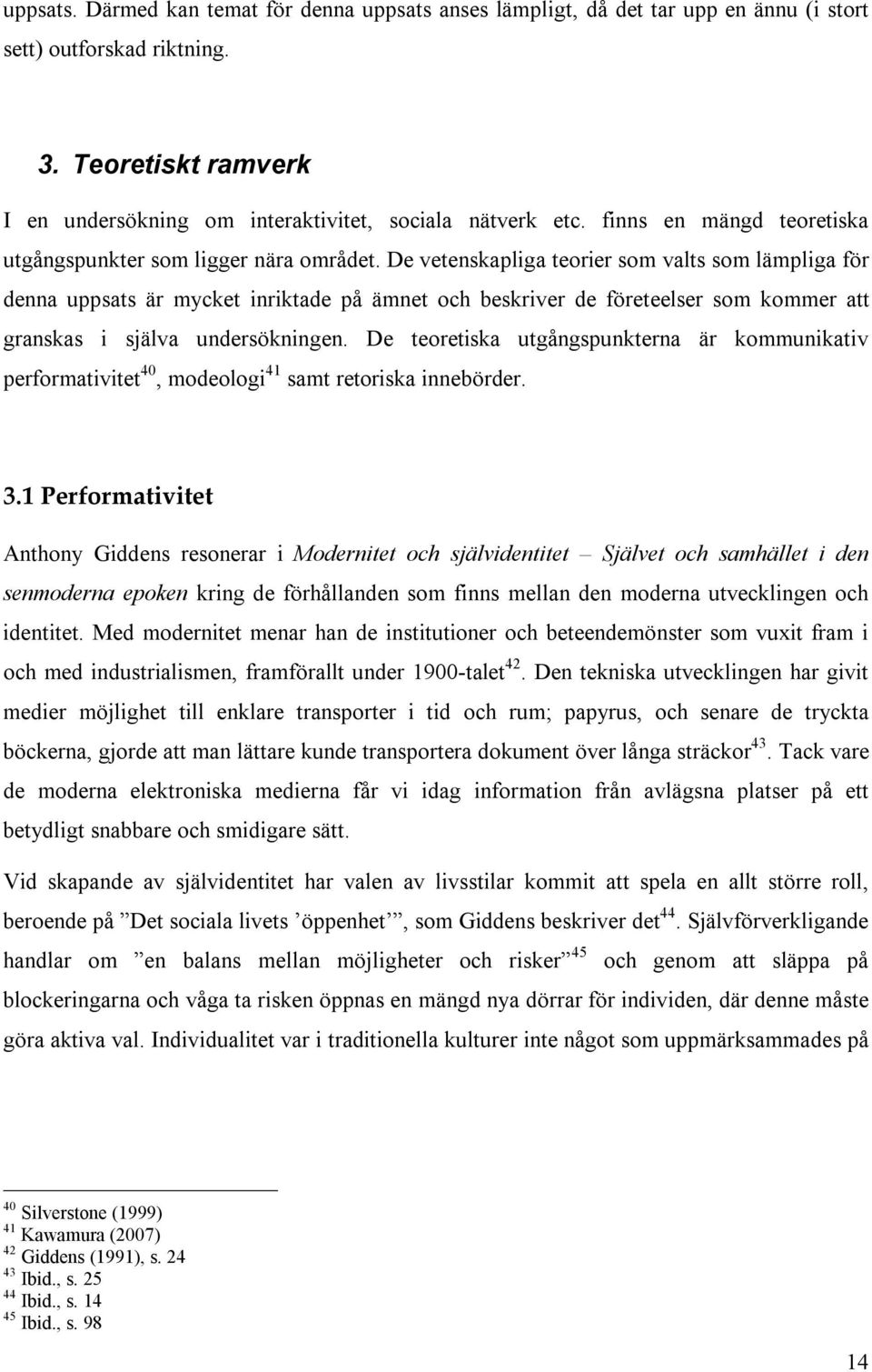 De vetenskapliga teorier som valts som lämpliga för denna uppsats är mycket inriktade på ämnet och beskriver de företeelser som kommer att granskas i själva undersökningen.