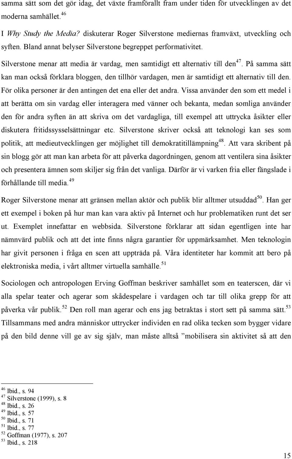 Silverstone menar att media är vardag, men samtidigt ett alternativ till den 47. På samma sätt kan man också förklara bloggen, den tillhör vardagen, men är samtidigt ett alternativ till den.