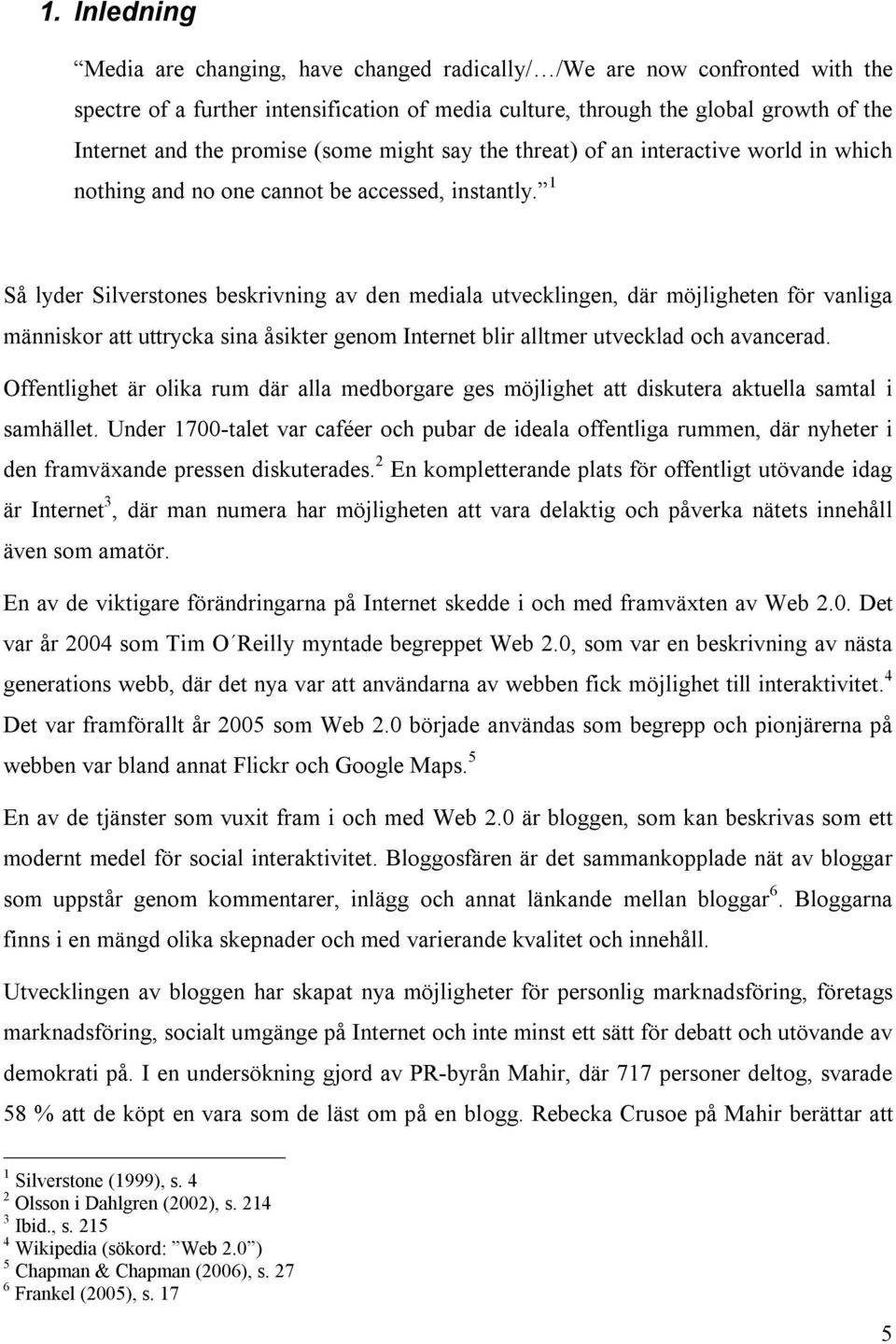 1 Så lyder Silverstones beskrivning av den mediala utvecklingen, där möjligheten för vanliga människor att uttrycka sina åsikter genom Internet blir alltmer utvecklad och avancerad.