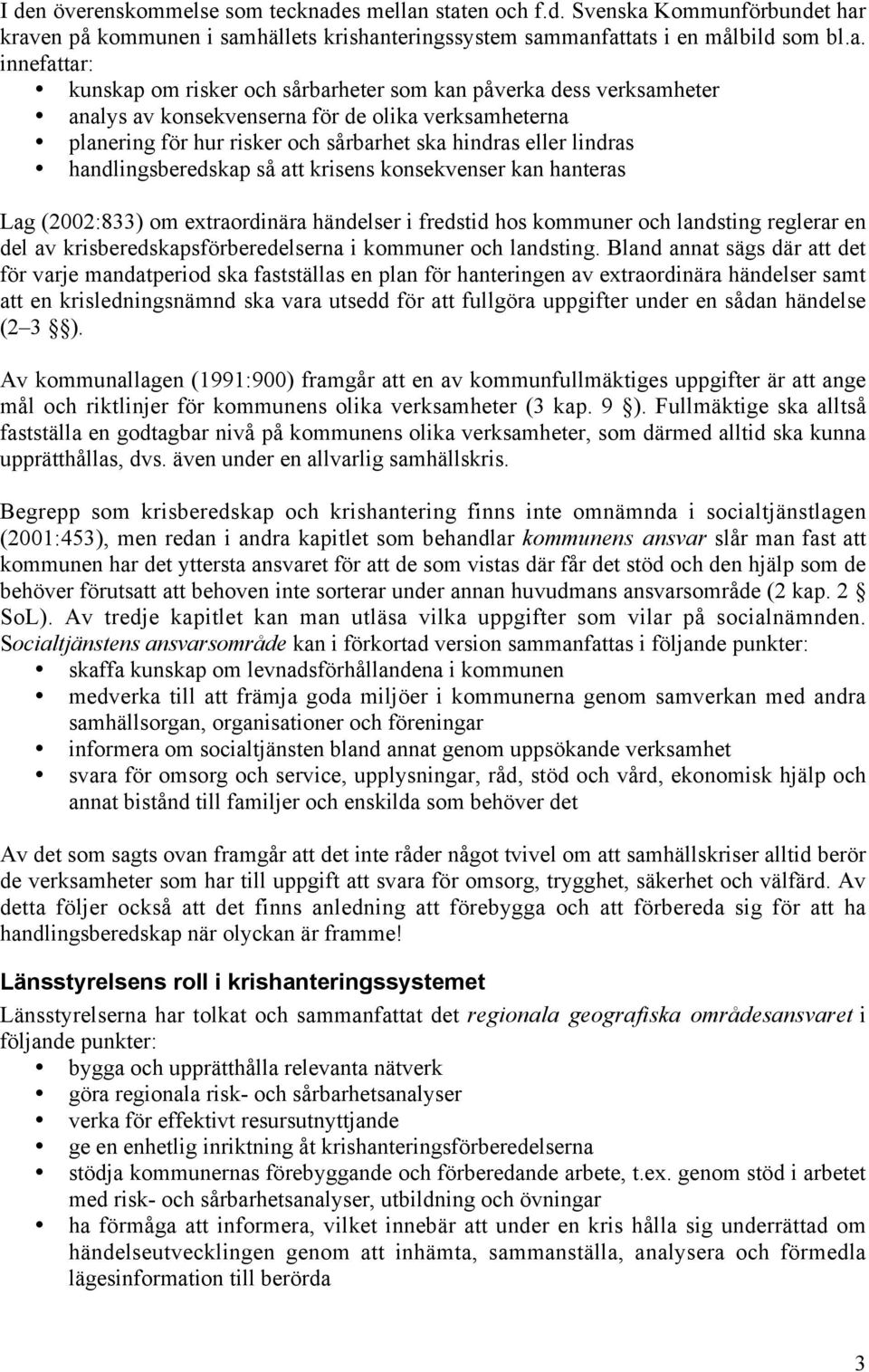 staten och f.d. Svenska Kommunförbundet har kraven på kommunen i samhällets krishanteringssystem sammanfattats i en målbild som bl.a. innefattar: kunskap om risker och sårbarheter som kan påverka