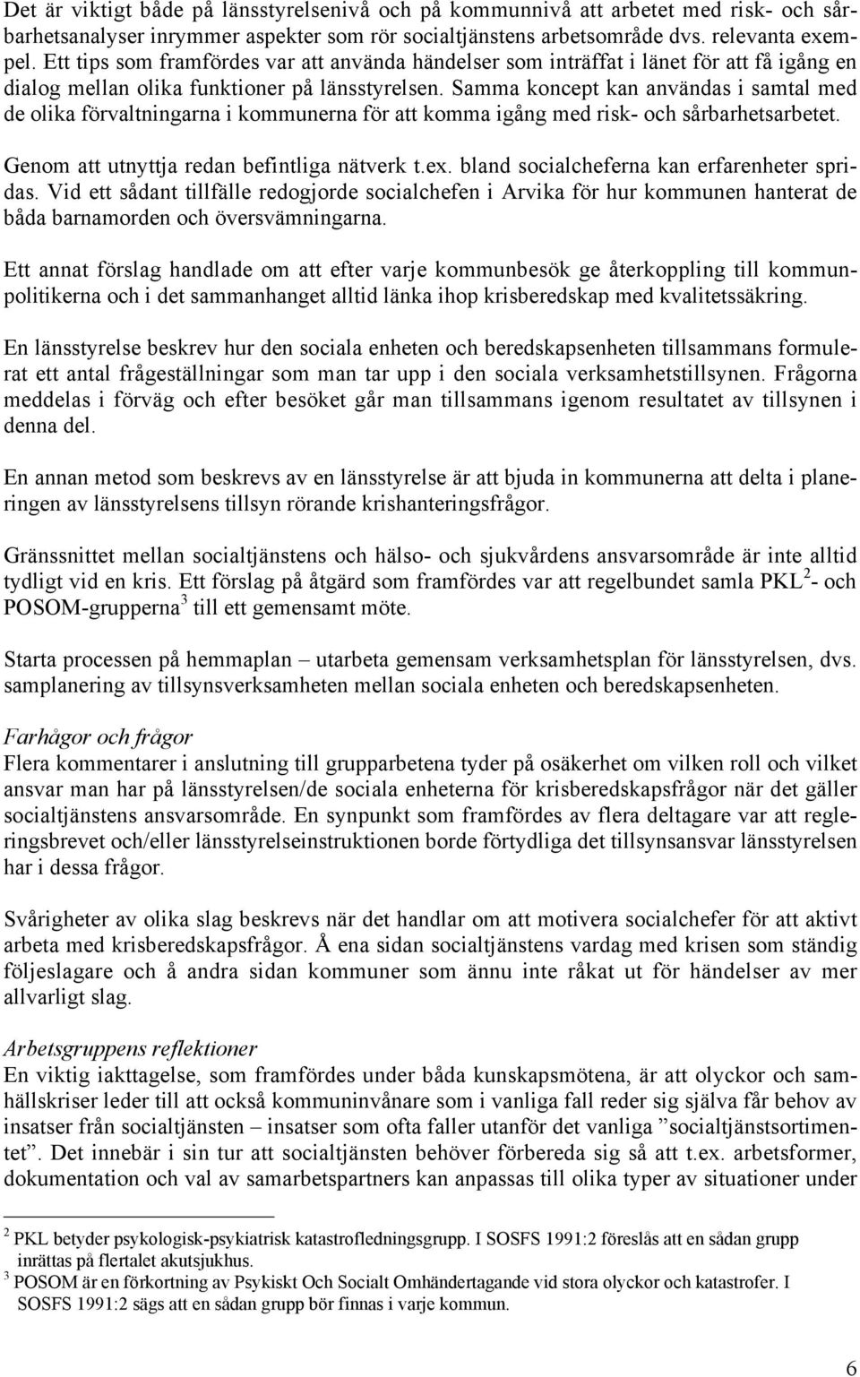 Samma koncept kan användas i samtal med de olika förvaltningarna i kommunerna för att komma igång med risk- och sårbarhetsarbetet. Genom att utnyttja redan befintliga nätverk t.ex.