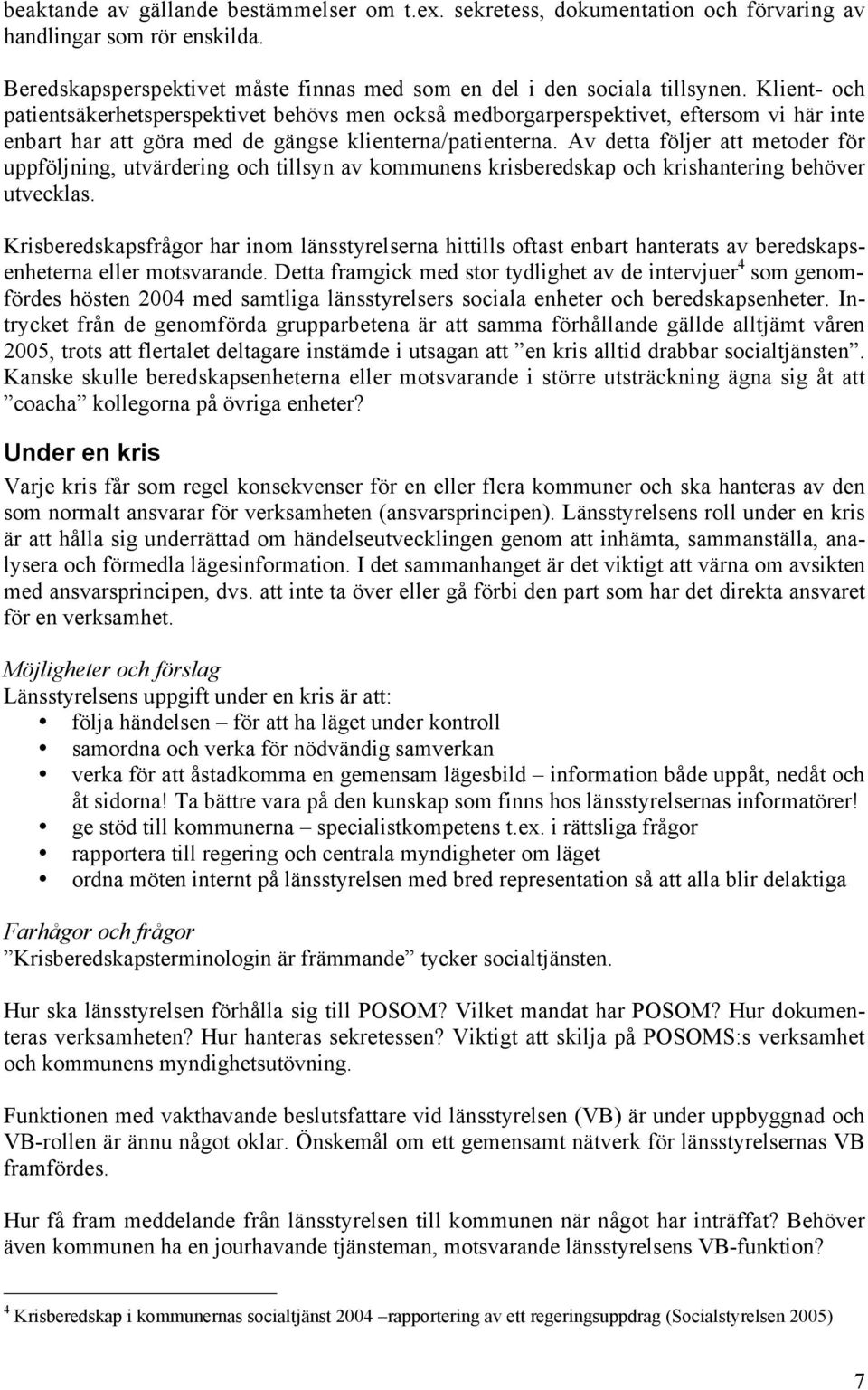 Av detta följer att metoder för uppföljning, utvärdering och tillsyn av kommunens krisberedskap och krishantering behöver utvecklas.