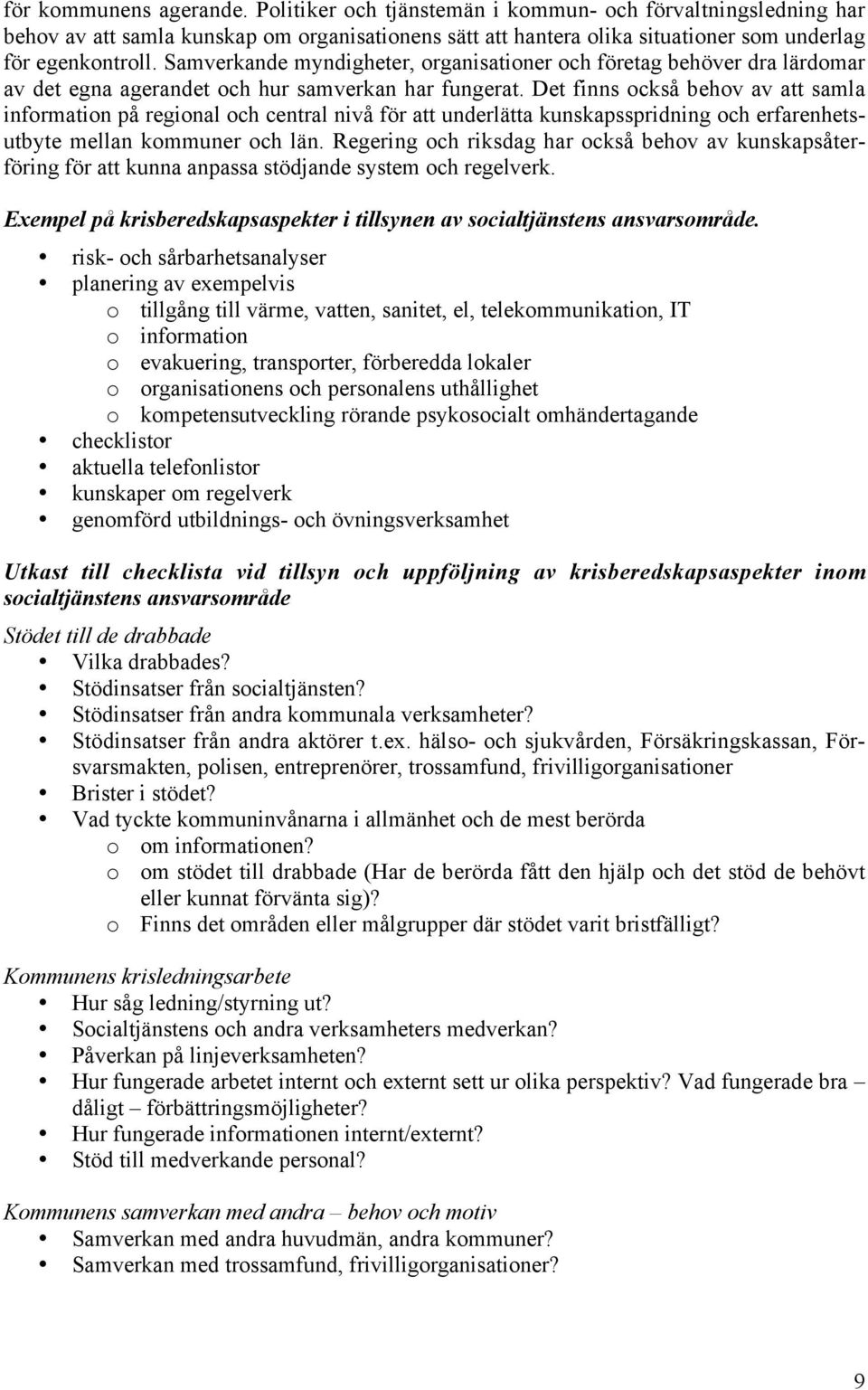 Det finns också behov av att samla information på regional och central nivå för att underlätta kunskapsspridning och erfarenhetsutbyte mellan kommuner och län.