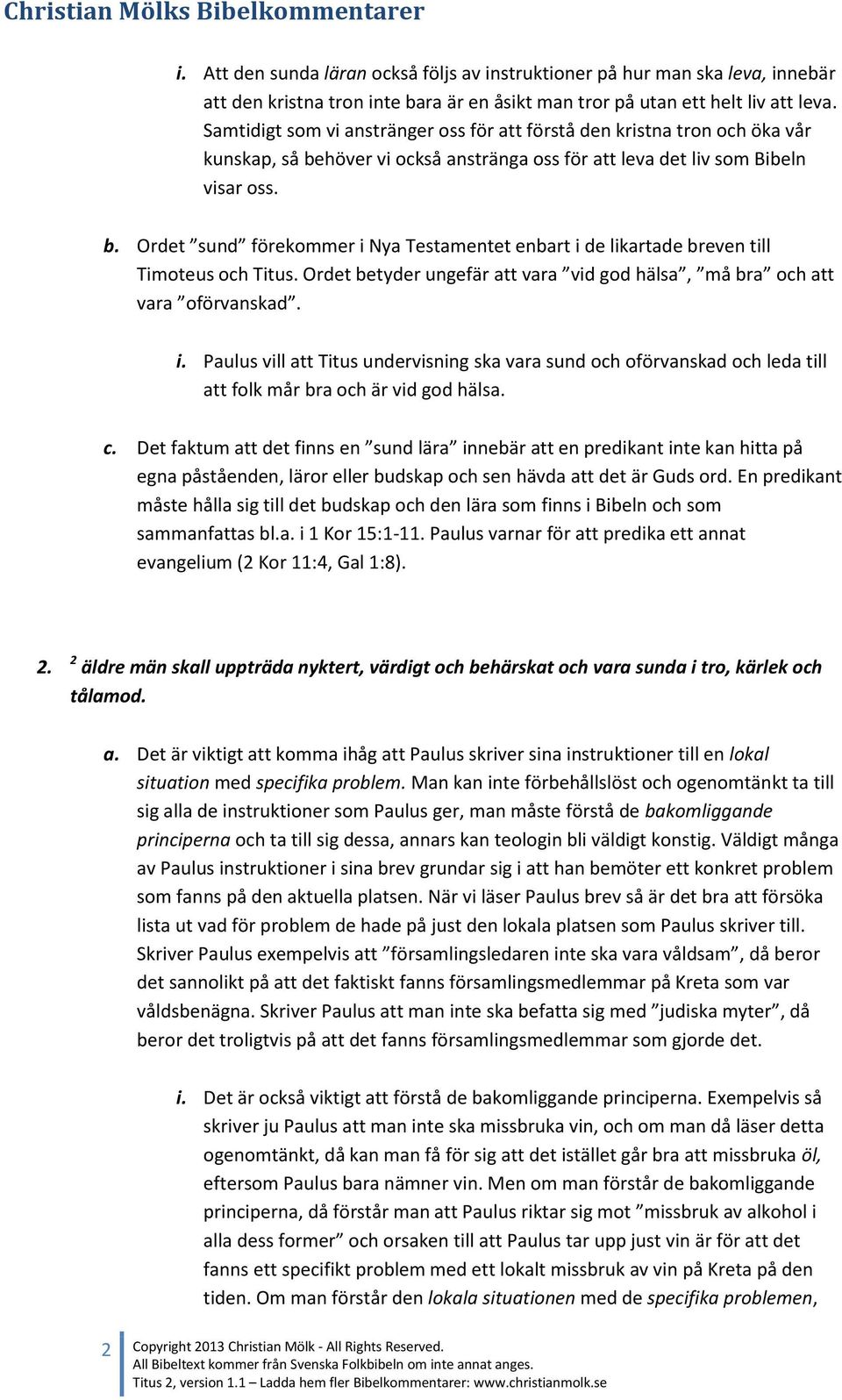 Ordet betyder ungefär att vara vid god hälsa, må bra och att vara oförvanskad. i. Paulus vill att Titus undervisning ska vara sund och oförvanskad och leda till att folk mår bra och är vid god hälsa.