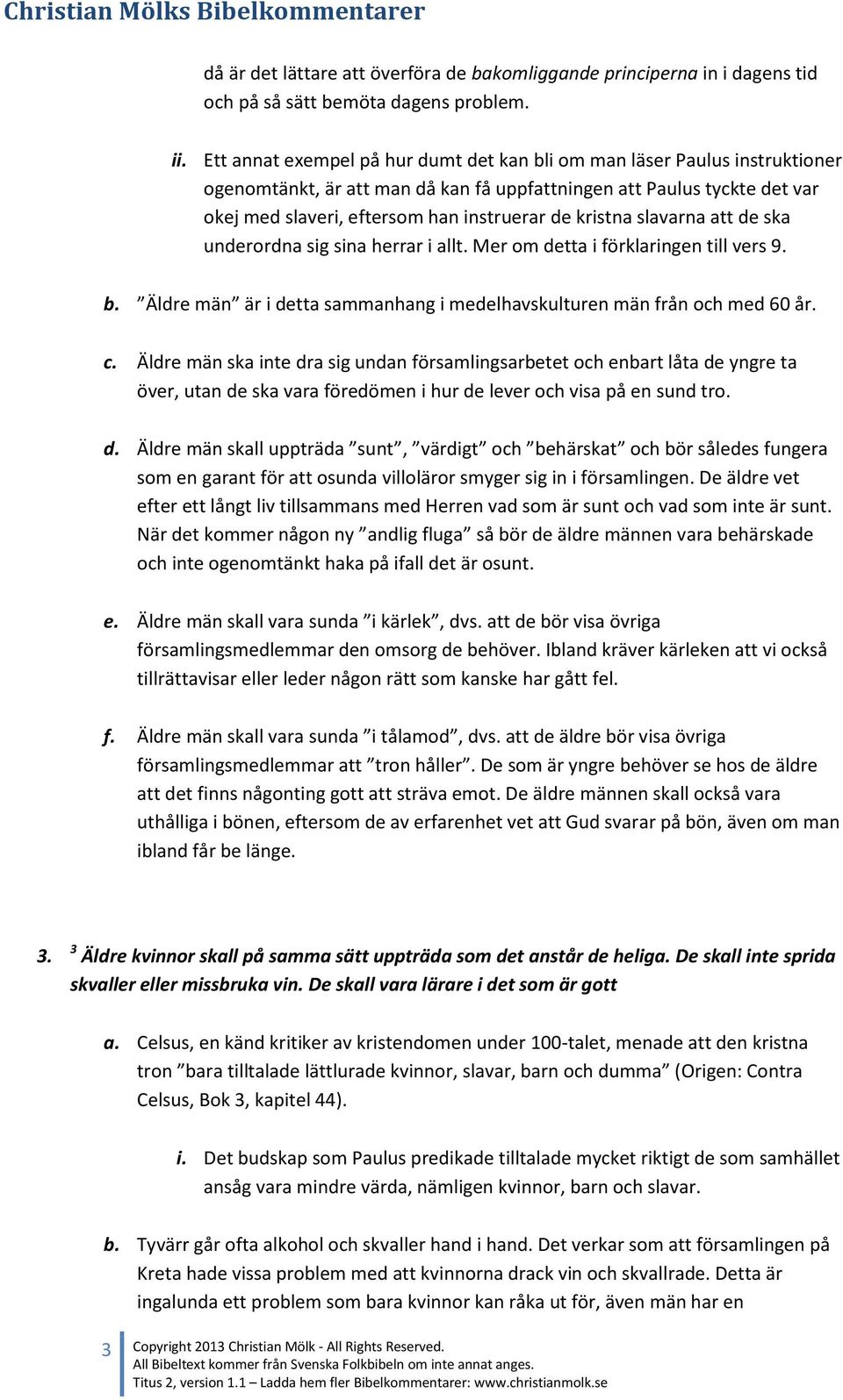 kristna slavarna att de ska underordna sig sina herrar i allt. Mer om detta i förklaringen till vers 9. b. Äldre män är i detta sammanhang i medelhavskulturen män från och med 60 år. c.