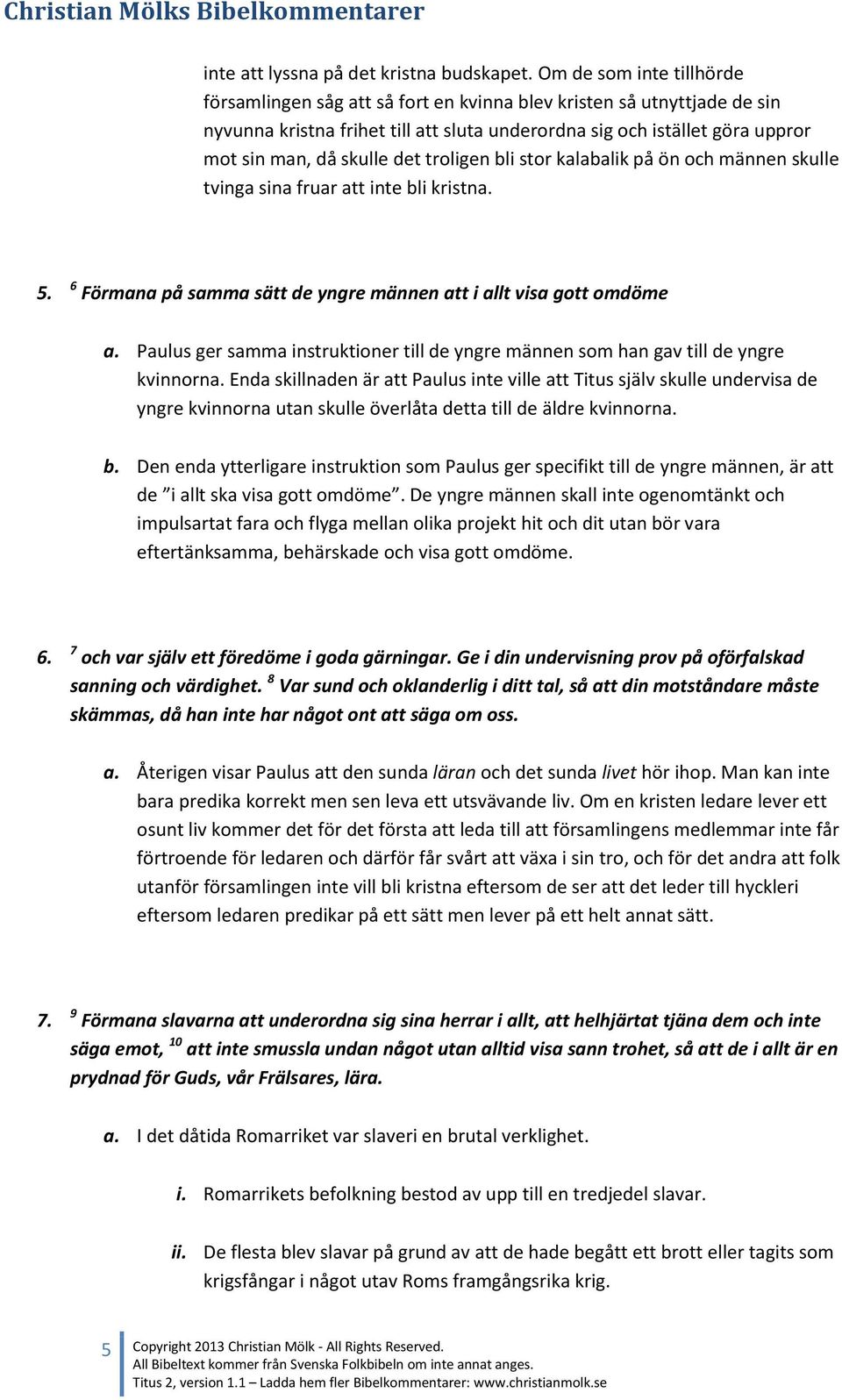 det troligen bli stor kalabalik på ön och männen skulle tvinga sina fruar att inte bli kristna. 5. 6 Förmana på samma sätt de yngre männen att i allt visa gott omdöme a.