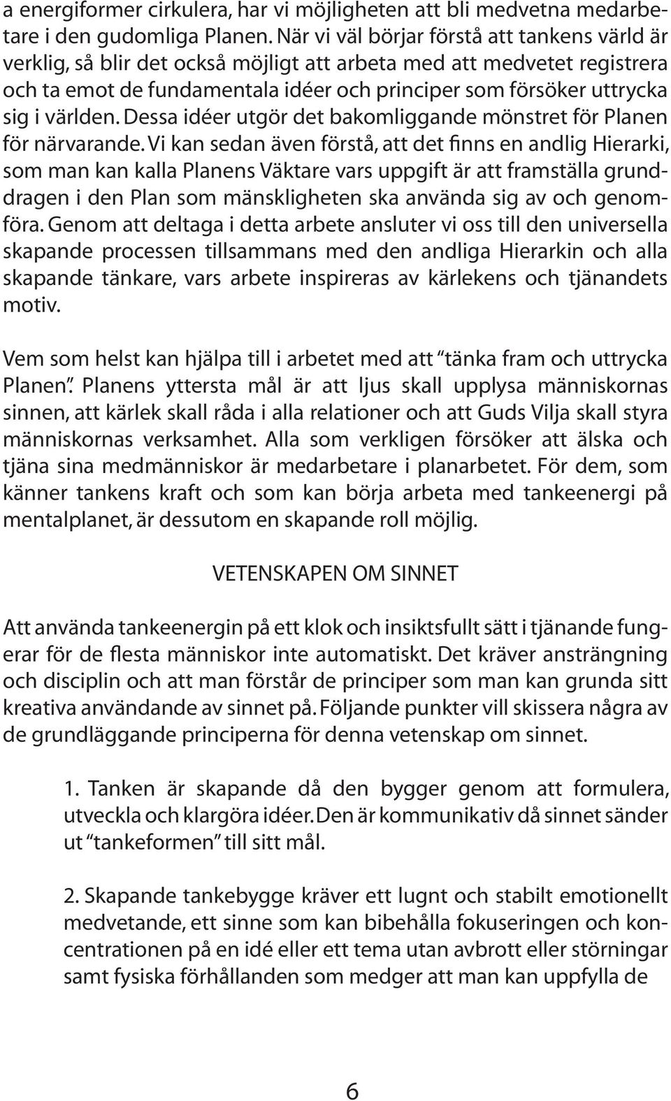 världen. Dessa idéer utgör det bakomliggande mönstret för Planen för närvarande.