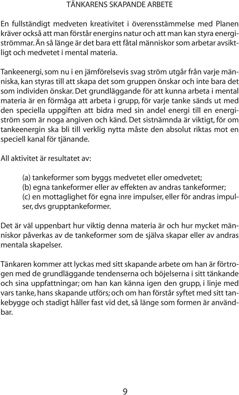 Tankeenergi, som nu i en jämförelsevis svag ström utgår från varje människa, kan styras till att skapa det som gruppen önskar och inte bara det som individen önskar.