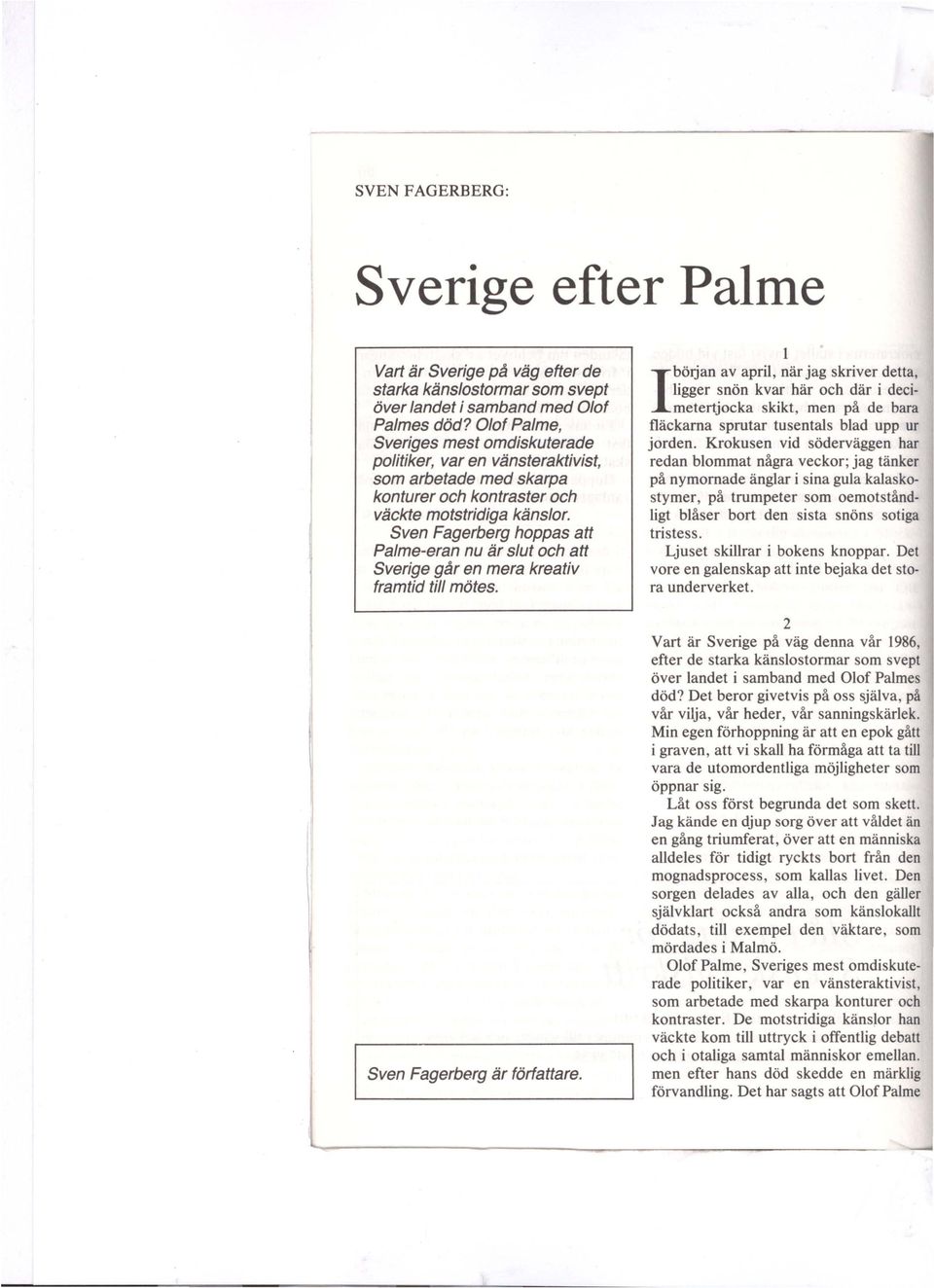 Sven Fagerberg hoppas att Palme-eran nu är slut och att Sverige går en mera kreativ framtid till mötes. Sven Fagerberg är författare.