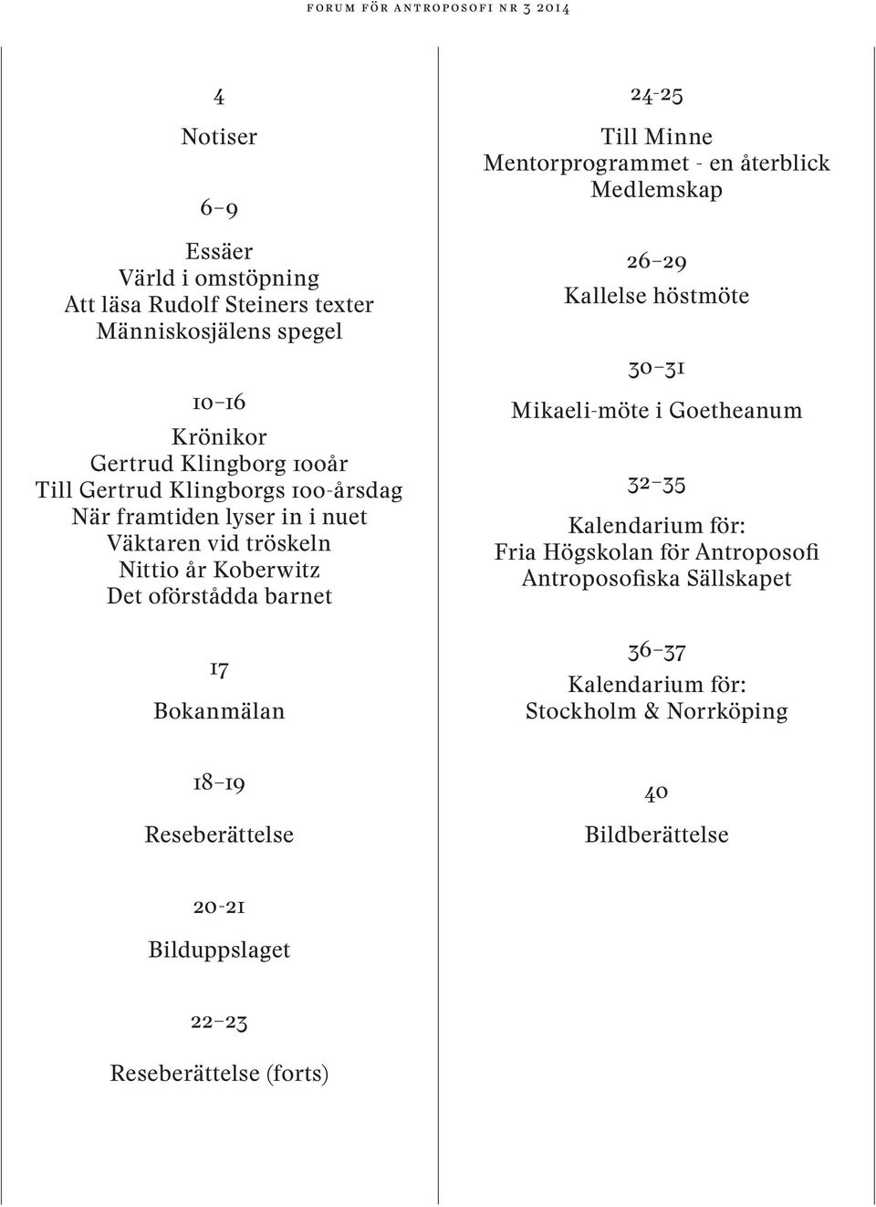 Minne Mentorprogrammet - en återblick Medlemskap 26 29 Kallelse höstmöte 3o 31 Mikaeli-möte i Goetheanum 32 35 Kalendarium för: Fria Högskolan för Antroposofi