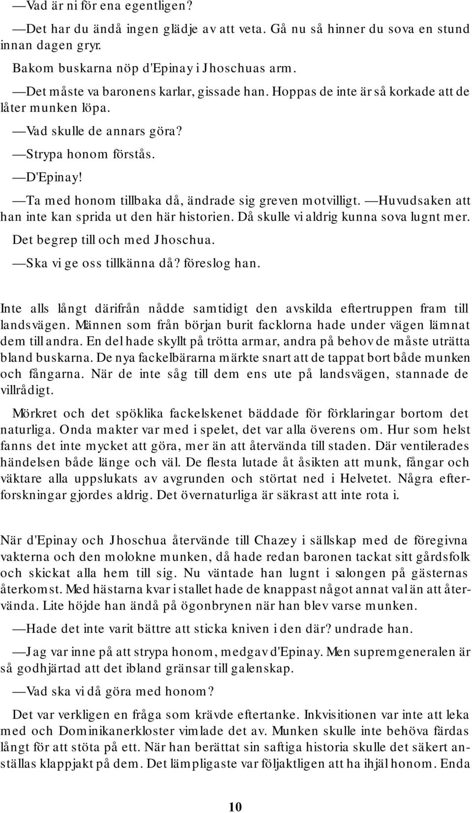 Ta med honom tillbaka då, ändrade sig greven motvilligt. Huvudsaken att han inte kan sprida ut den här historien. Då skulle vi aldrig kunna sova lugnt mer. Det begrep till och med Jhoschua.