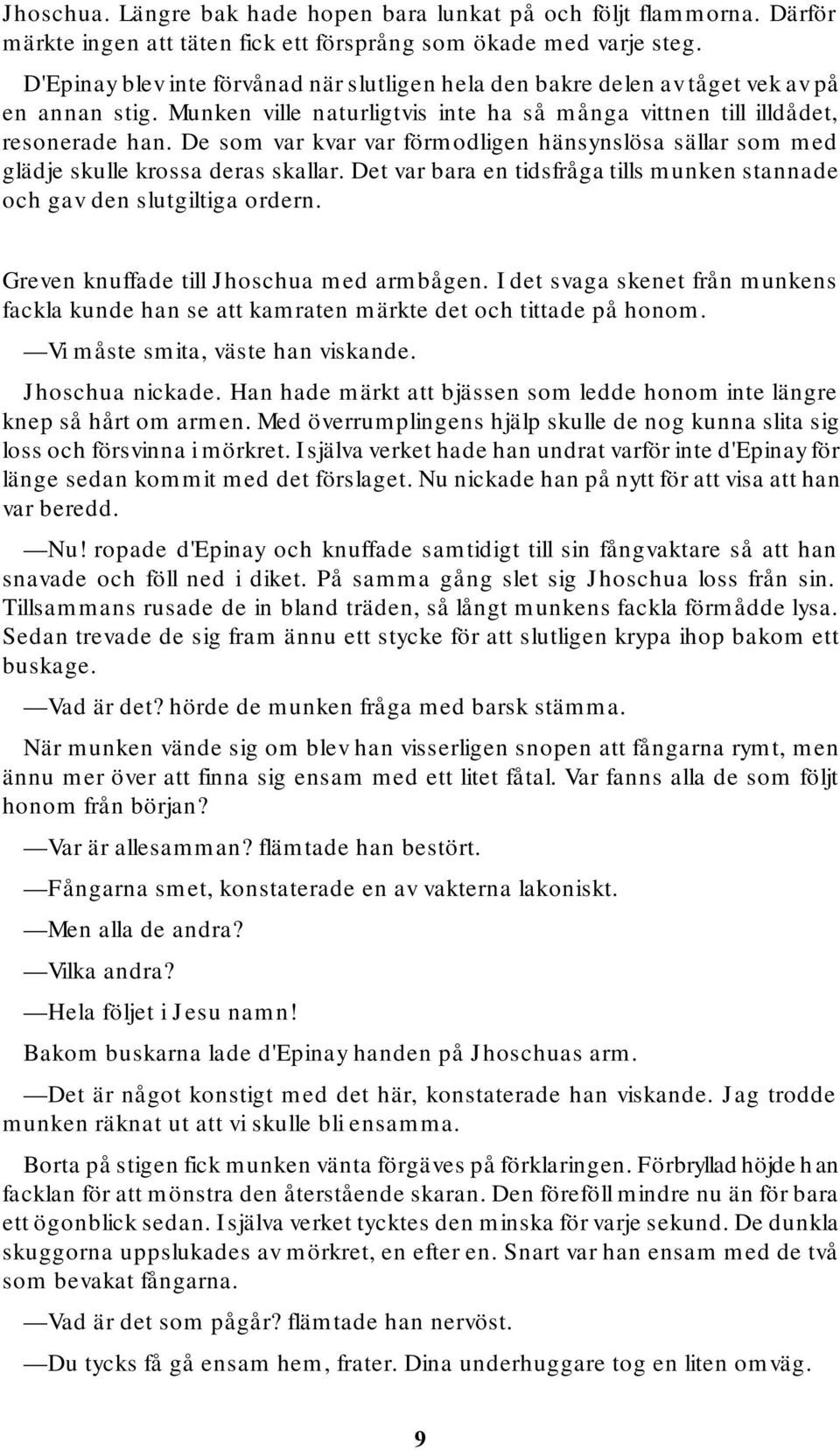 De som var kvar var förmodligen hänsynslösa sällar som med glädje skulle krossa deras skallar. Det var bara en tidsfråga tills munken stannade och gav den slutgiltiga ordern.