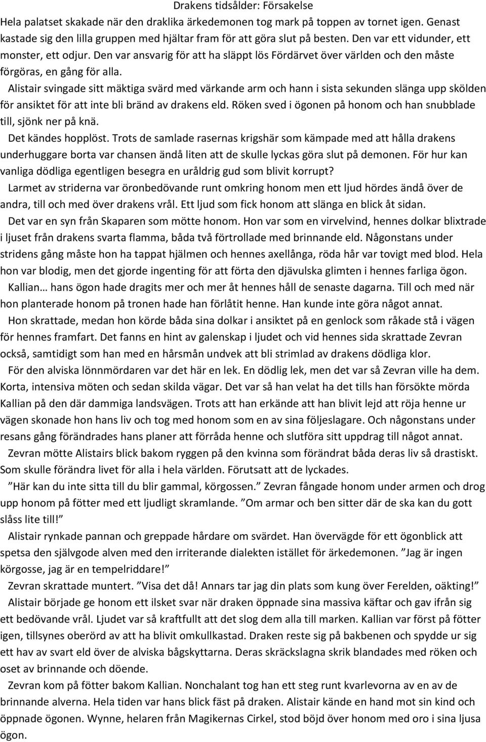 Alistair svingade sitt mäktiga svärd med värkande arm och hann i sista sekunden slänga upp skölden för ansiktet för att inte bli bränd av drakens eld.