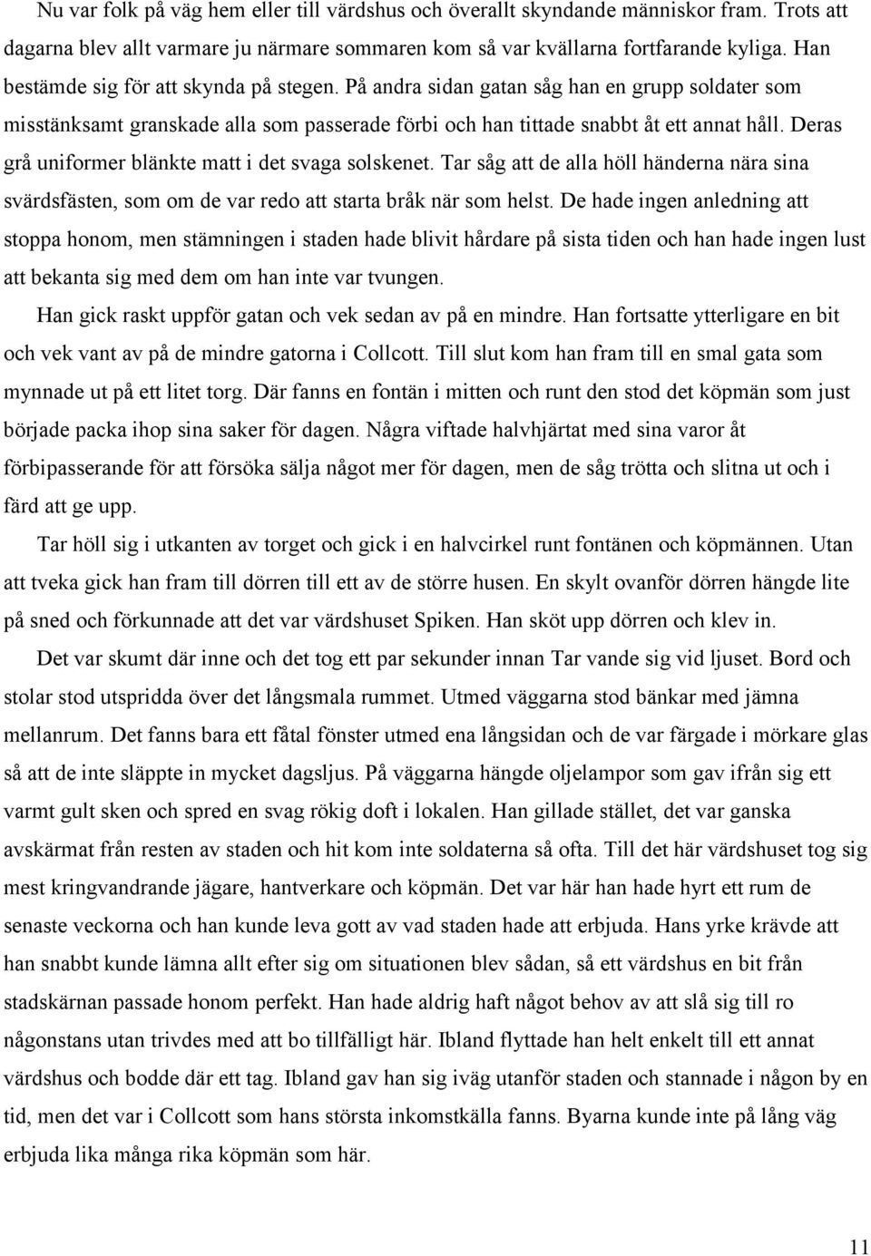 Deras grå uniformer blänkte matt i det svaga solskenet. Tar såg att de alla höll händerna nära sina svärdsfästen, som om de var redo att starta bråk när som helst.