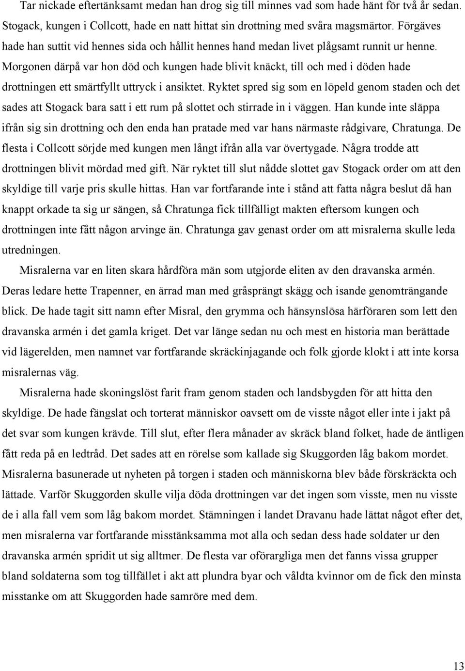 Morgonen därpå var hon död och kungen hade blivit knäckt, till och med i döden hade drottningen ett smärtfyllt uttryck i ansiktet.