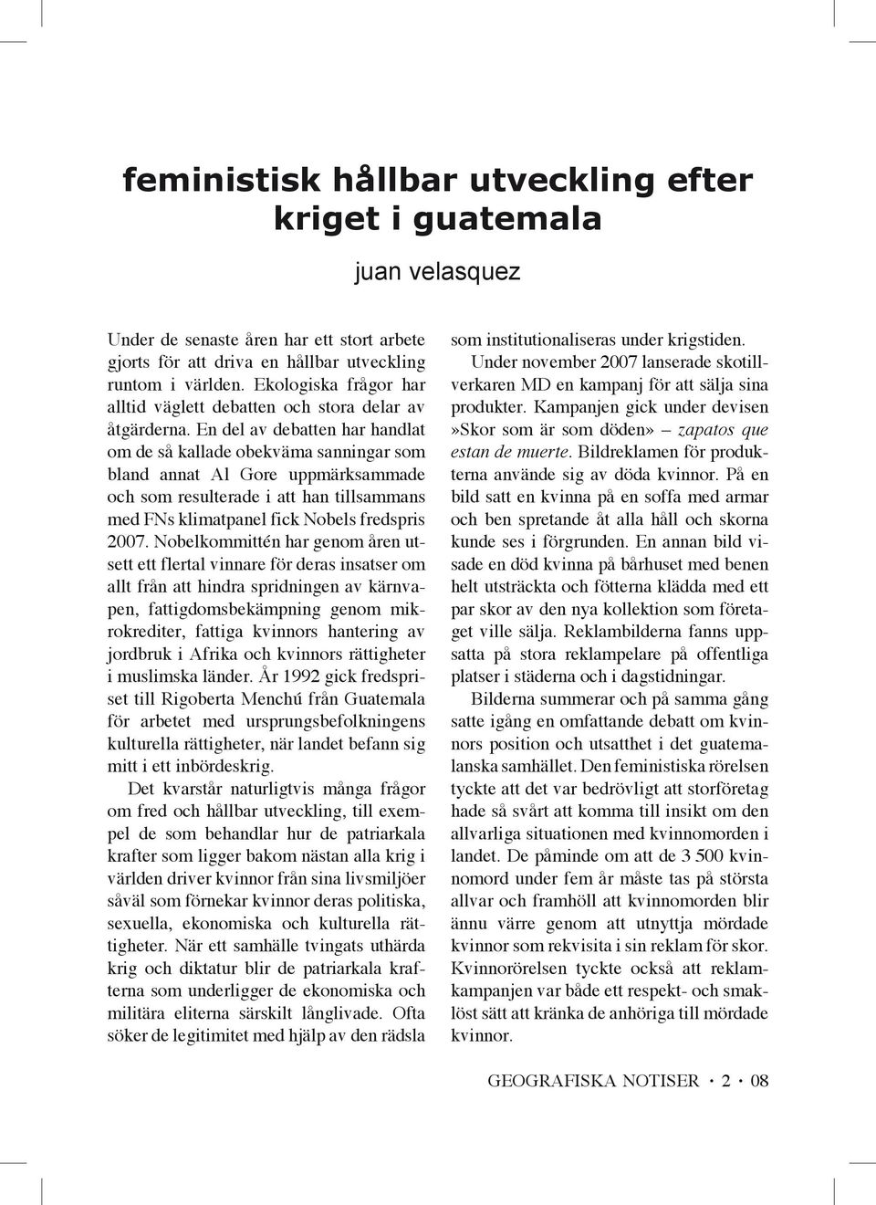 En del av debatten har handlat om de så kallade obekväma sanningar som bland annat Al Gore uppmärksammade och som resulterade i att han tillsammans med FNs klimatpanel fick Nobels fredspris 2007.