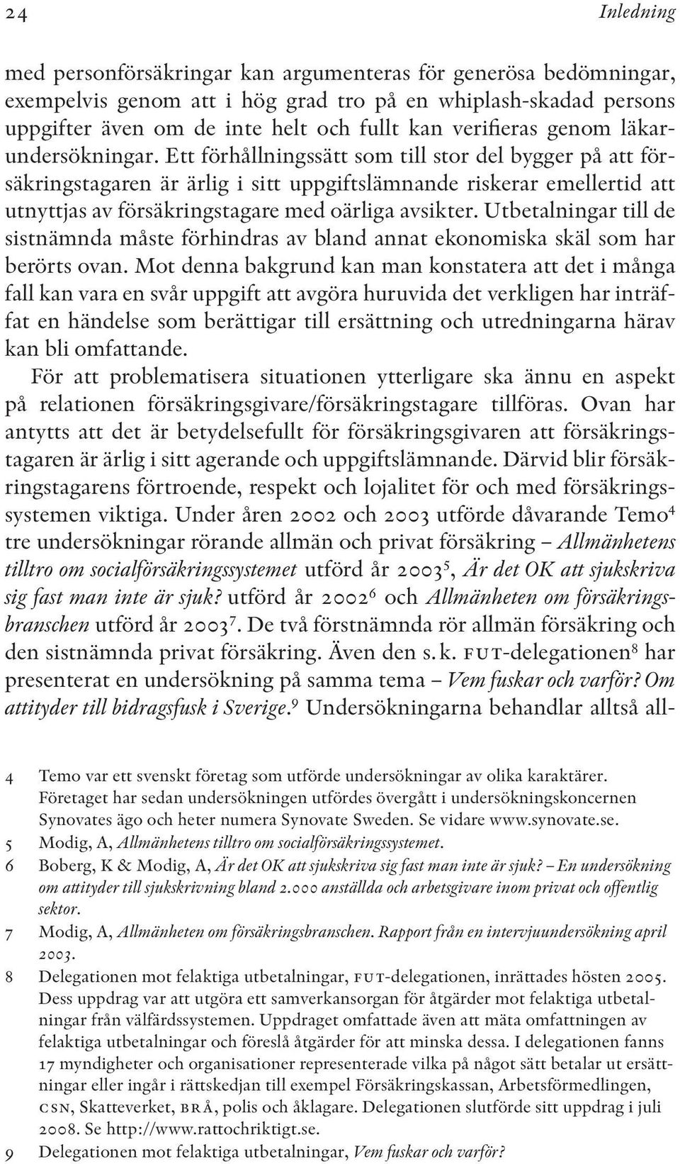 Ett förhållningssätt som till stor del bygger på att försäkringstagaren är ärlig i sitt uppgiftslämnande riskerar emellertid att utnyttjas av försäkringstagare med oärliga avsikter.