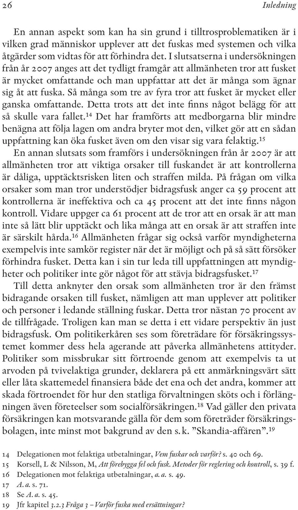 Så många som tre av fyra tror att fusket är mycket eller ganska omfattande. Detta trots att det inte finns något belägg för att så skulle vara fallet.