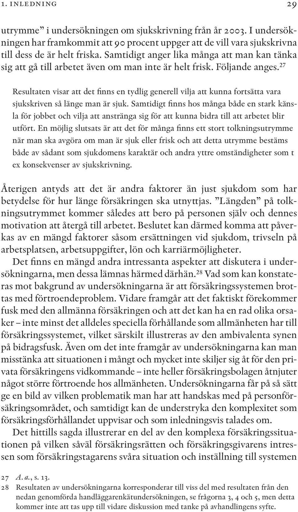 27 Resultaten visar att det finns en tydlig generell vilja att kunna fortsätta vara sjukskriven så länge man är sjuk.