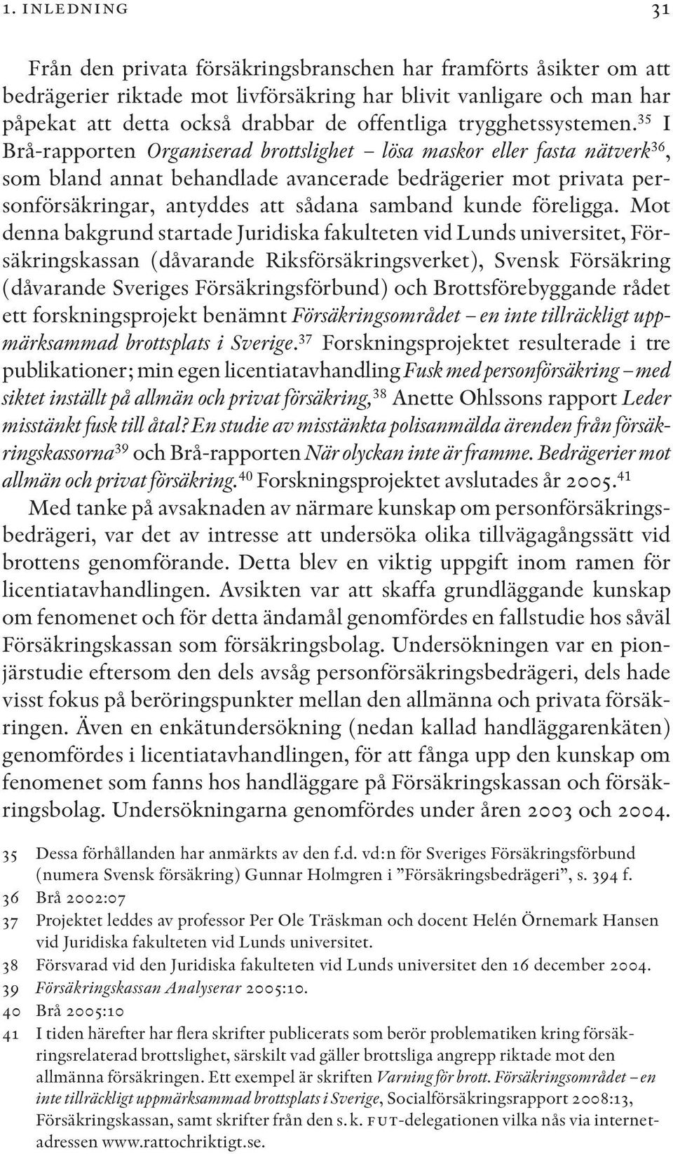 35 I Brå-rapporten Organiserad brottslighet lösa maskor eller fasta nätverk 36, som bland annat behandlade avancerade bedrägerier mot privata personförsäkringar, antyddes att sådana samband kunde