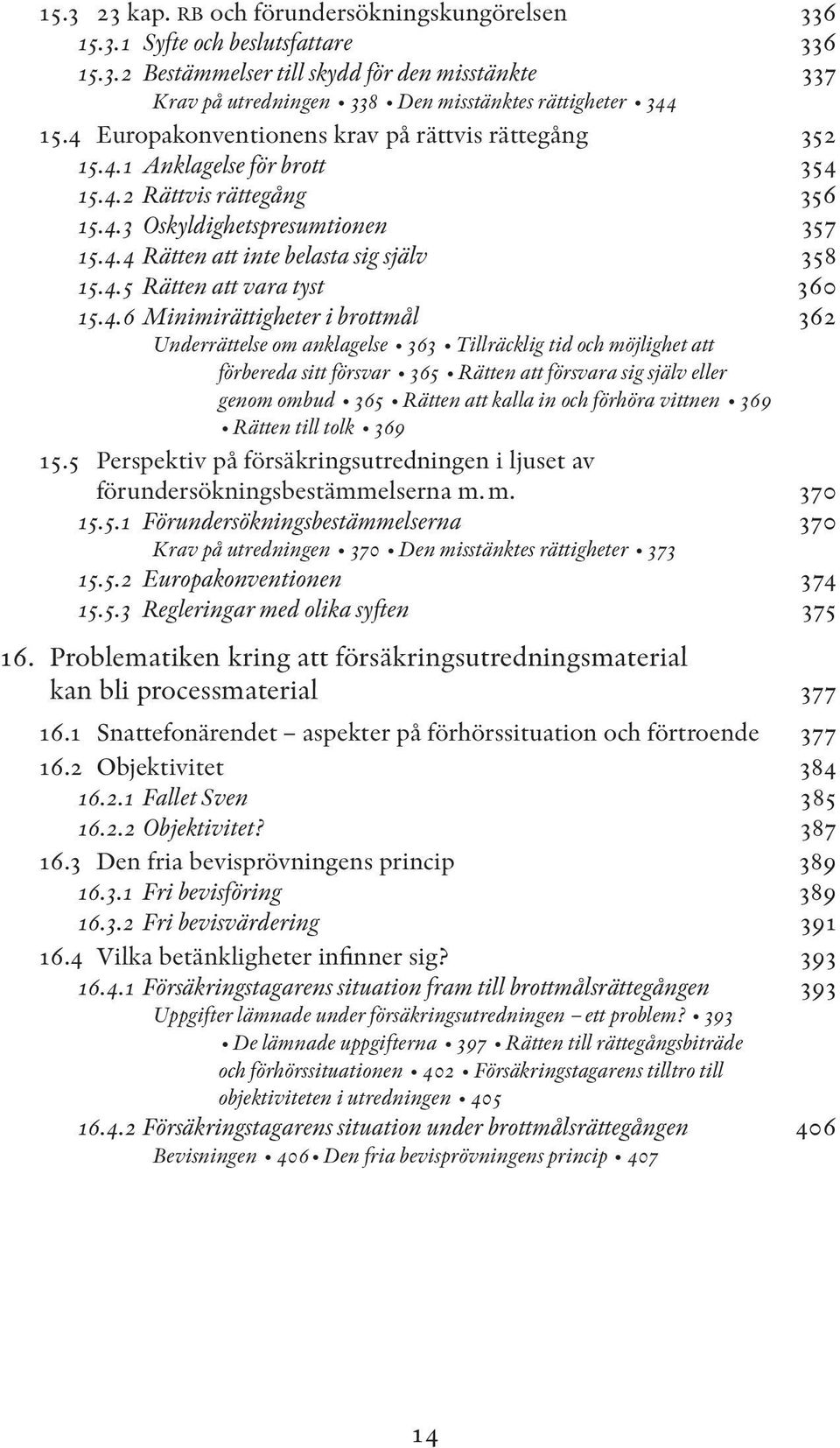 4.6 Minimirättigheter i brottmål 362 Underrättelse om anklagelse 363 Tillräcklig tid och möjlighet att förbereda sitt försvar 365 Rätten att försvara sig själv eller genom ombud 365 Rätten att kalla