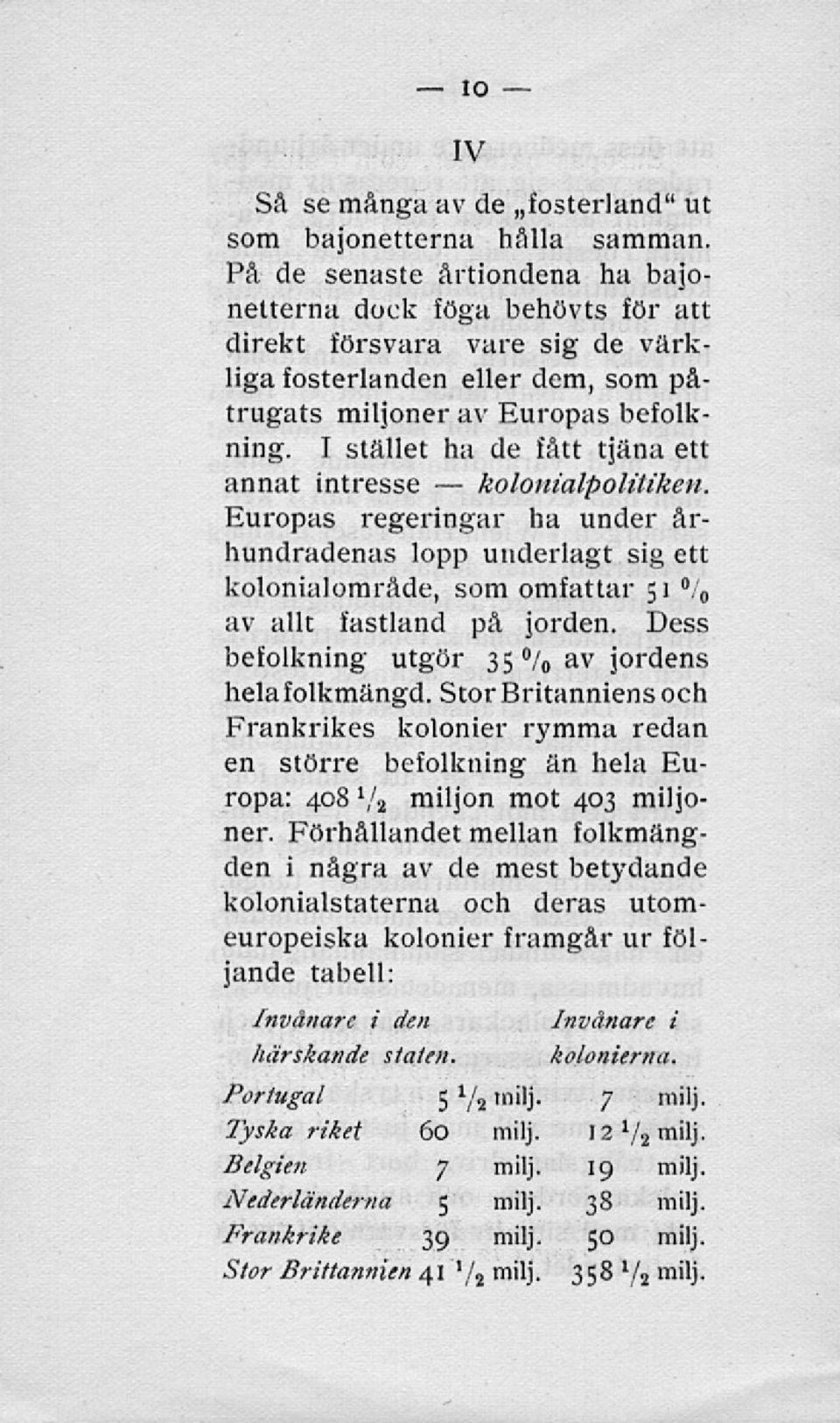 På de senaste årtiondena ha bajonetterna dock föga behövts för att direkt försvara vare sig de värkliga fosterlanden eller dem, som påtrugats miljoner av Europas befolkning.