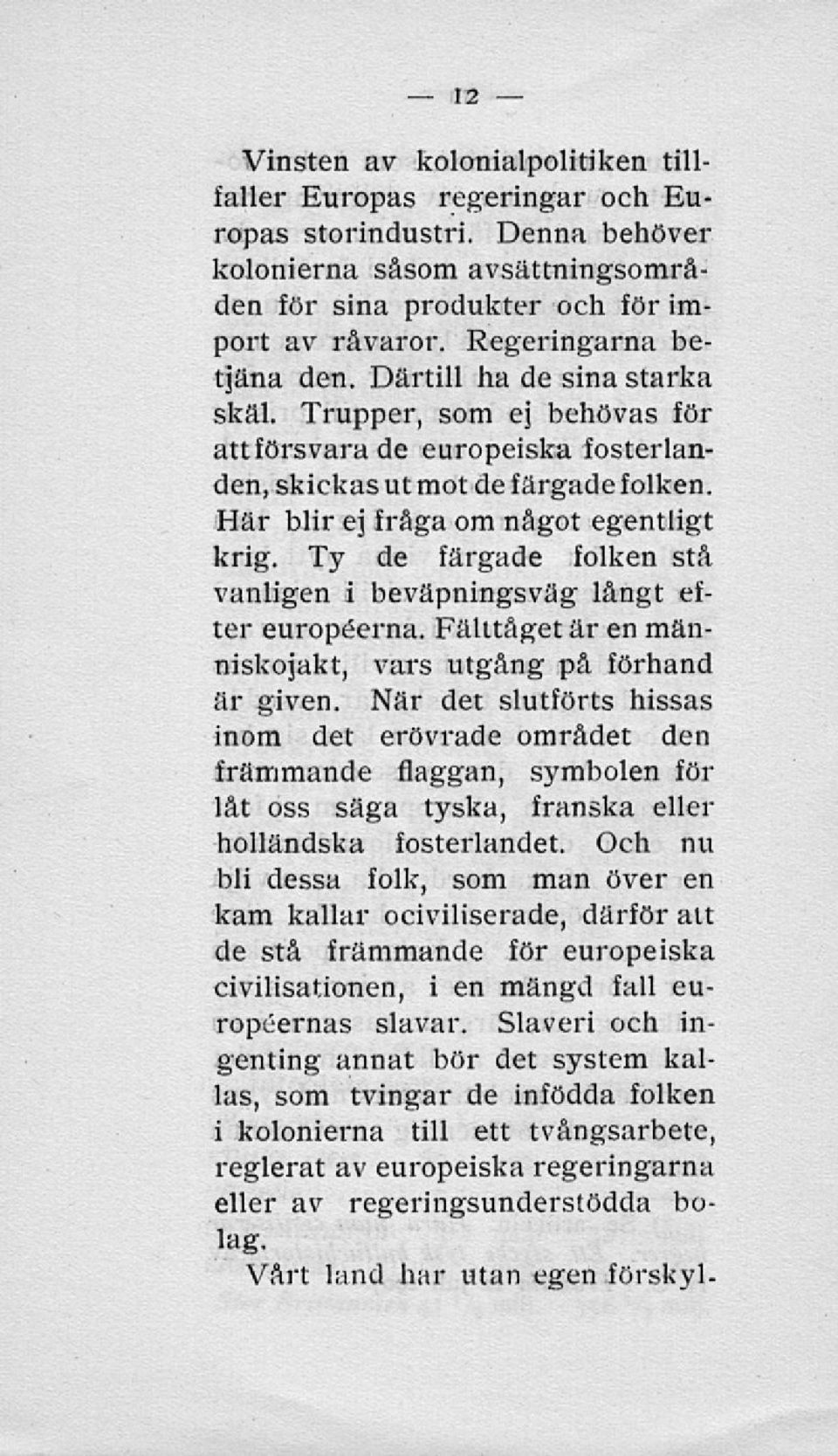 Här blir ej fråga om något egentligt krig. Ty de färgade folken stå vanligen i beväpningsviig långt efter européerna. Fälttåget är en människojakt, vars utgång på förhand är given.