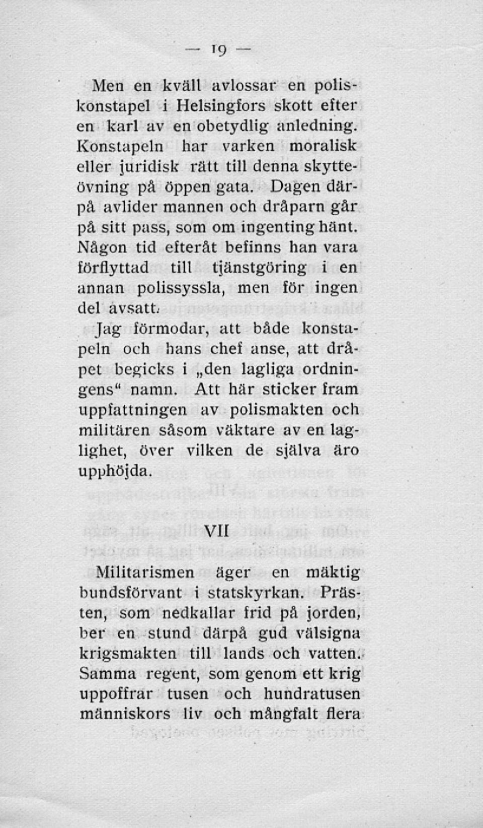 Någon tid efteråt befinns han vara förflyttad till tjänstgöring i en annan polissyssla, men för ingen del avsatt: Jag förmodar, att både konstapeln och lians chef anse, att dråpet begicks i den