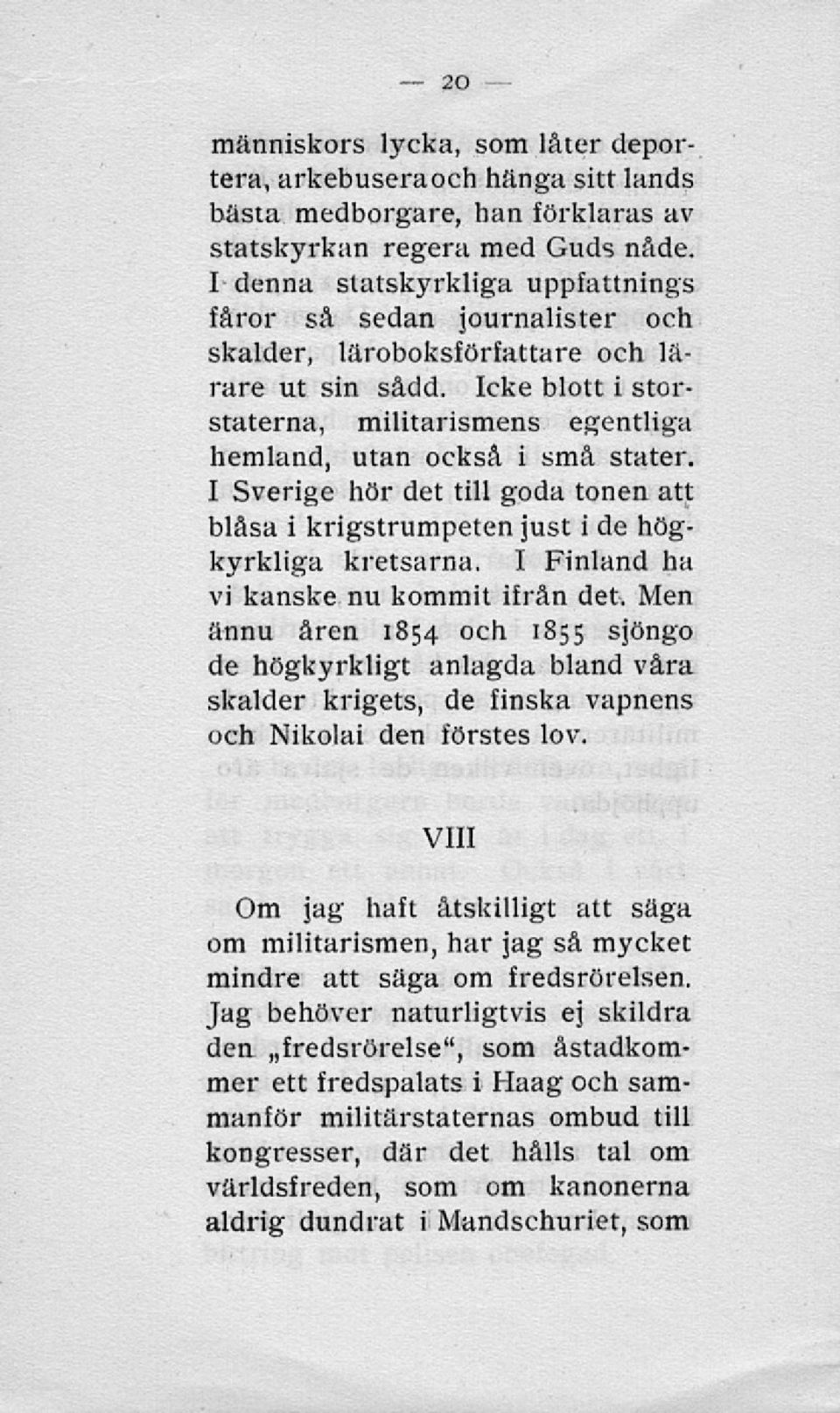 Icke blott i storstaterna, militarismens egentliga hemland, utan också i små stater. I Sverige hör det till goda tonen att blåsa i krigstrumpeten just i de högkyrkliga kretsarna.