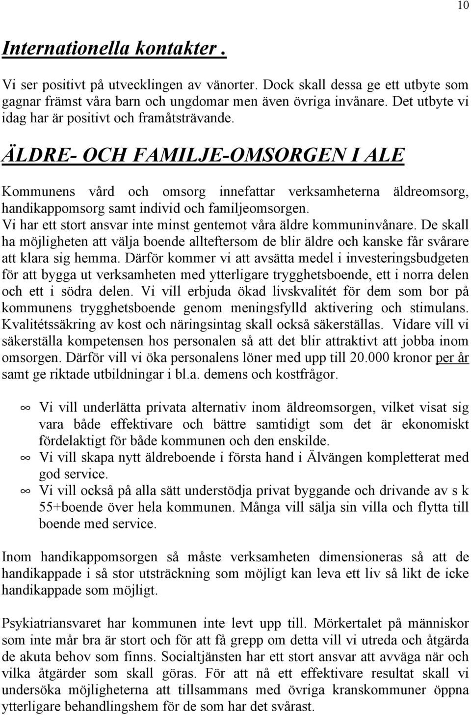 ÄLDRE- OCH FAMILJE-OMSORGEN I ALE Kommunens vård och omsorg innefattar verksamheterna äldreomsorg, handikappomsorg samt individ och familjeomsorgen.